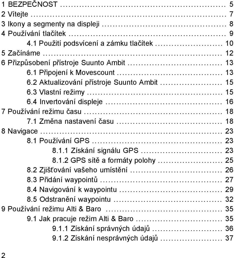 .. 18 8 Navigace... 23 8.1 Používání GPS... 23 8.1.1 Získání signálu GPS... 23 8.1.2 GPS sítě a formáty polohy... 25 8.2 Zjišťování vašeho umístění... 26 8.3 Přidání waypointů... 27 8.