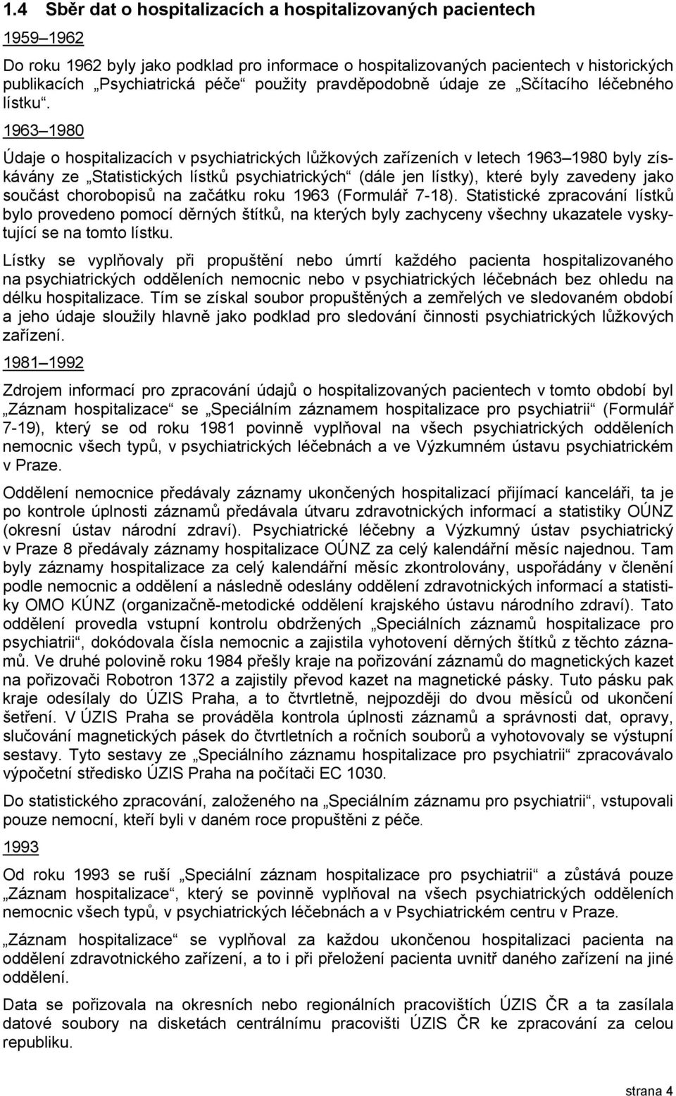 1963 1980 Údaje o hospitalizacích v psychiatrických lůžkových zařízeních v letech 1963 1980 byly získávány ze Statistických lístků psychiatrických (dále jen lístky), které byly zavedeny jako součást