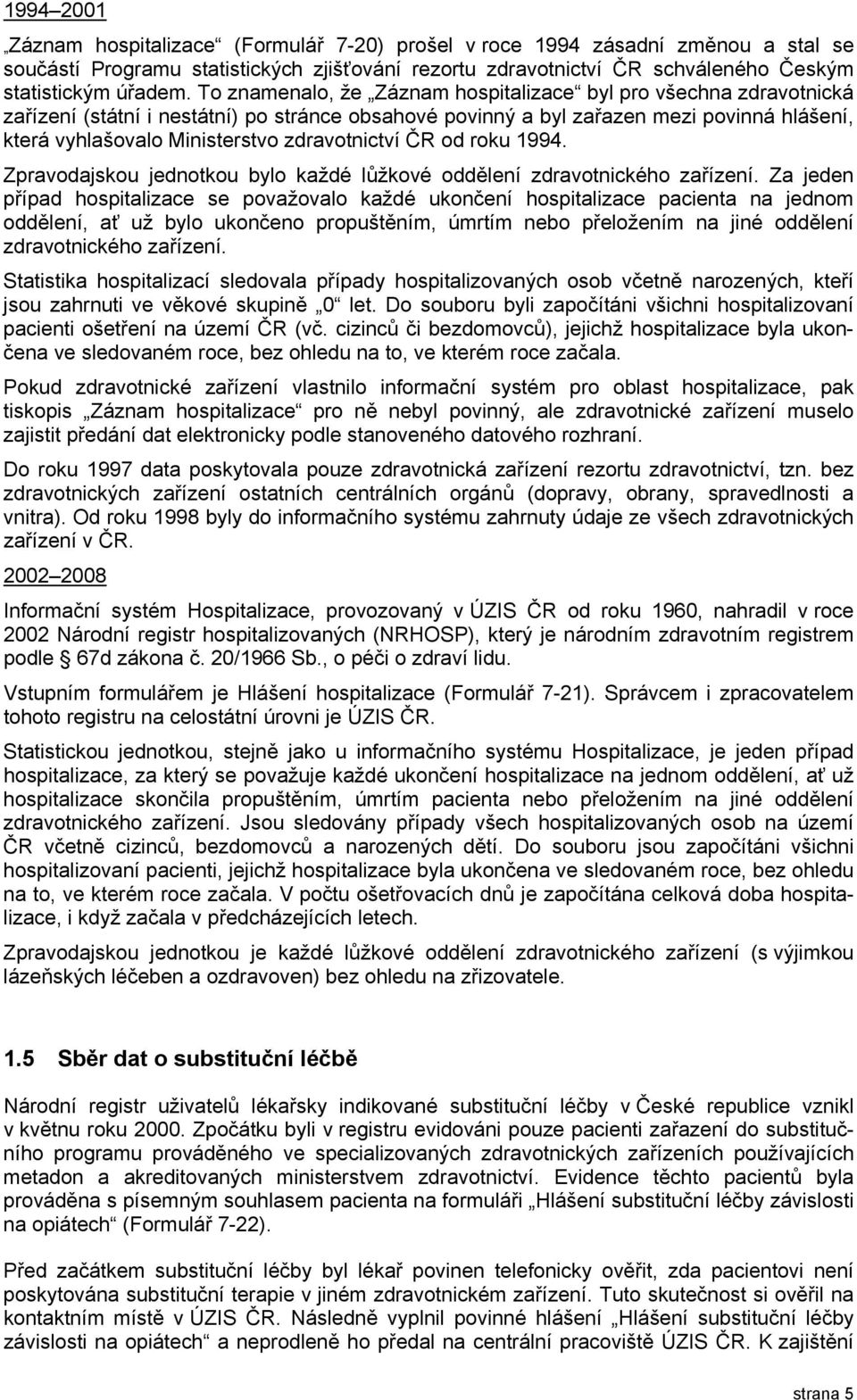 zdravotnictví ČR od roku 1994. Zpravodajskou jednotkou bylo každé lůžkové oddělení zdravotnického zařízení.