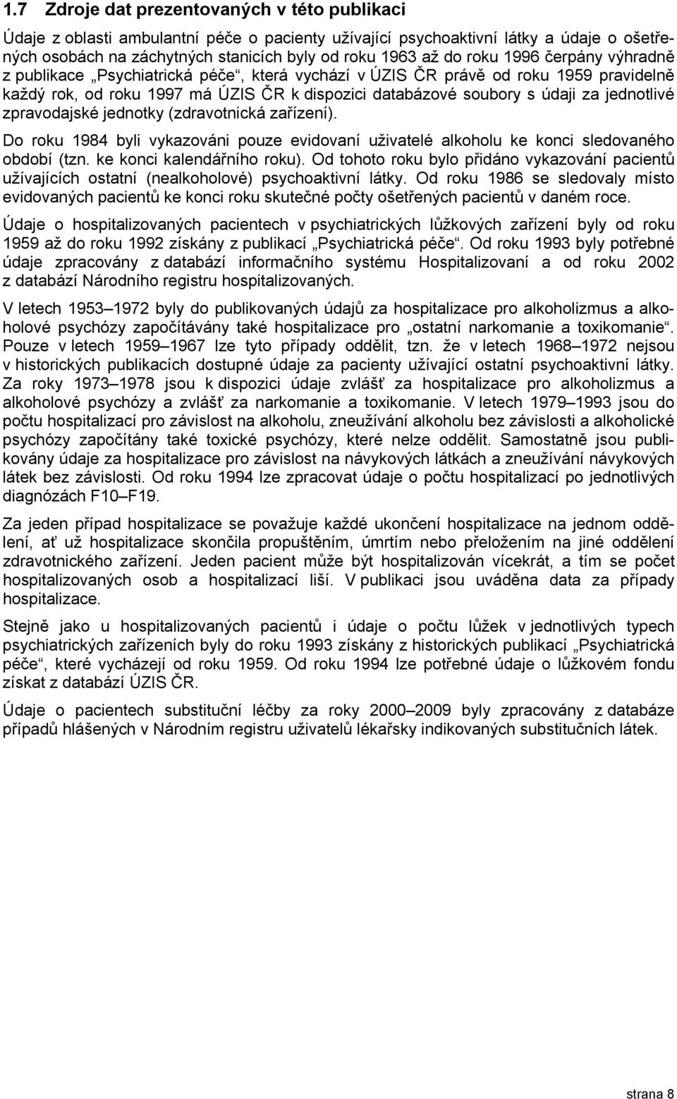 jednotlivé zpravodajské jednotky (zdravotnická zařízení). Do roku 1984 byli vykazováni pouze evidovaní uživatelé alkoholu ke konci sledovaného období (tzn. ke konci kalendářního roku).