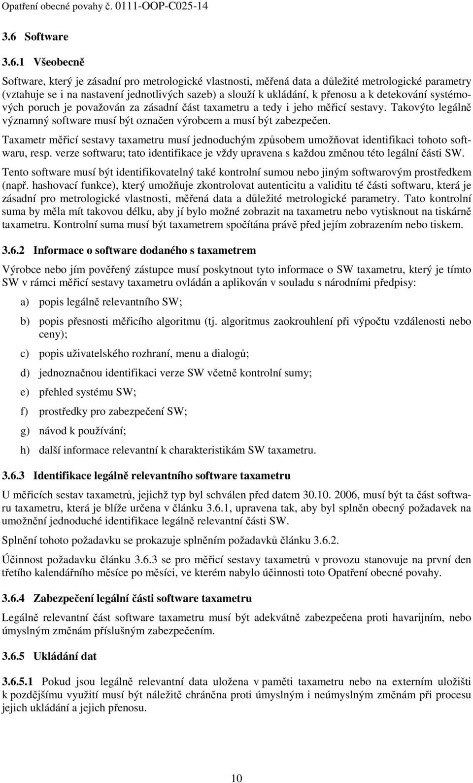 Taxametr měřicí sestavy taxametru musí jednoduchým způsobem umožňovat identifikaci tohoto softwaru, resp. verze softwaru; tato identifikace je vždy upravena s každou změnou této legální části SW.