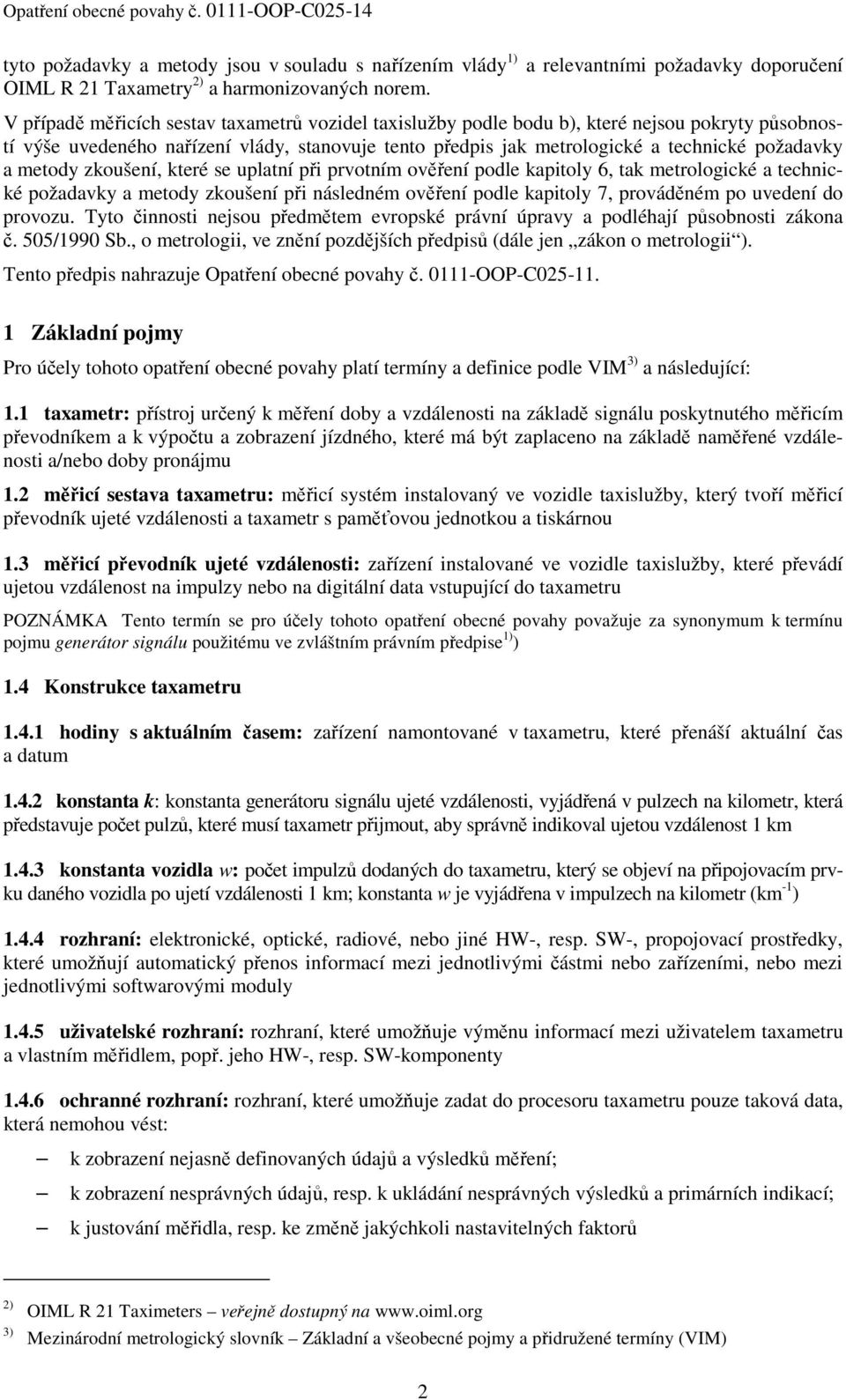 metody zkoušení, které se uplatní při prvotním ověření podle kapitoly 6, tak metrologické a technické požadavky a metody zkoušení při následném ověření podle kapitoly 7, prováděném po uvedení do