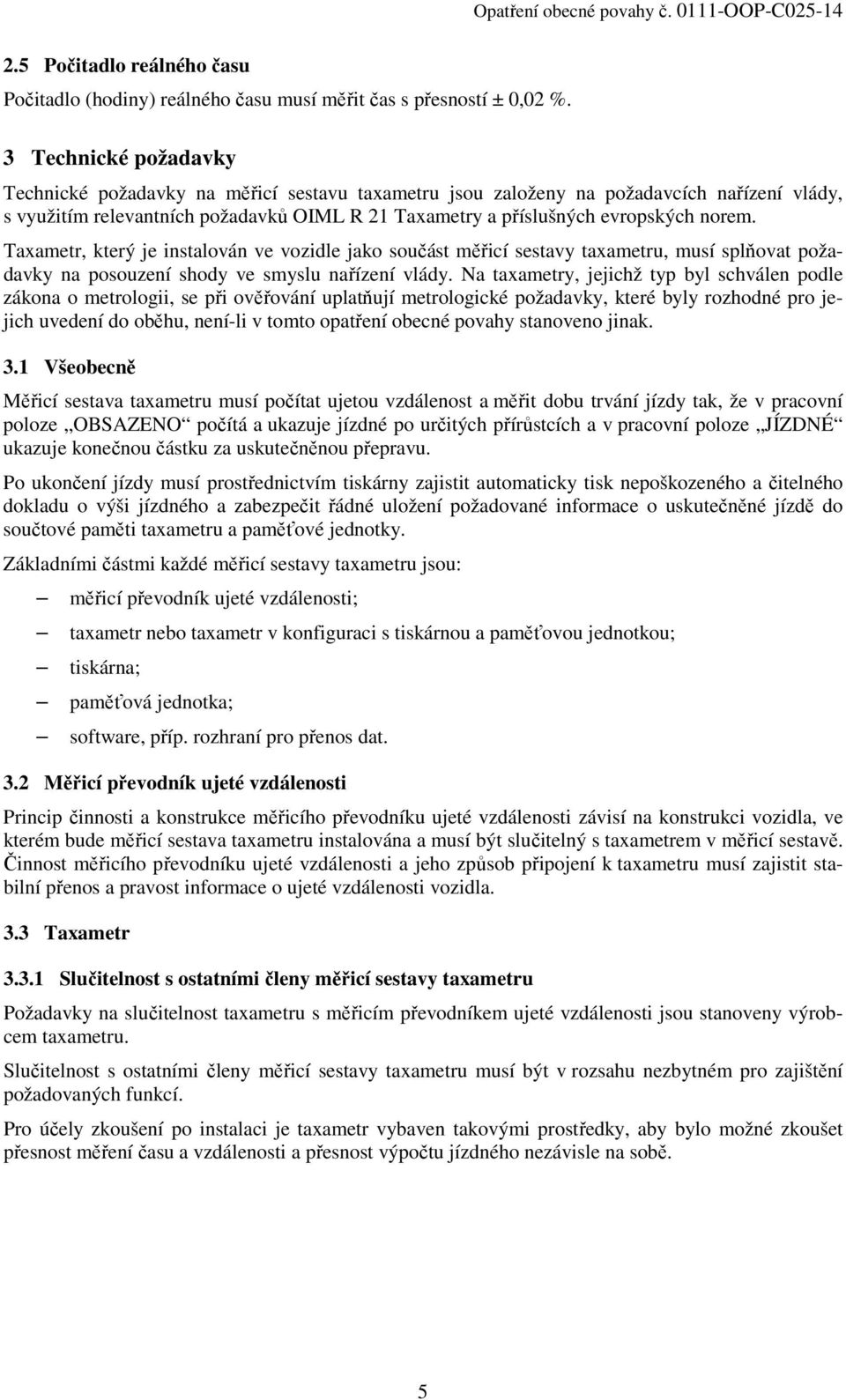 Taxametr, který je instalován ve vozidle jako součást měřicí sestavy taxametru, musí splňovat požadavky na posouzení shody ve smyslu nařízení vlády.