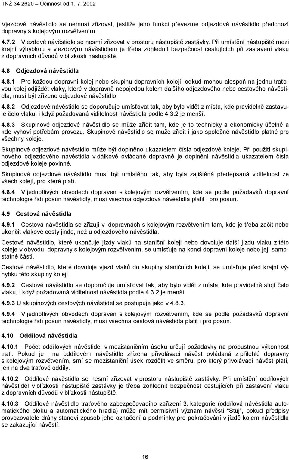 Při umístění nástupiště mezi krajní výhybkou a vjezdovým návěstidlem je třeba zohlednit bezpečnost cestujících při zastavení vlaku z dopravních důvodů v blízkosti nástupiště. 4.