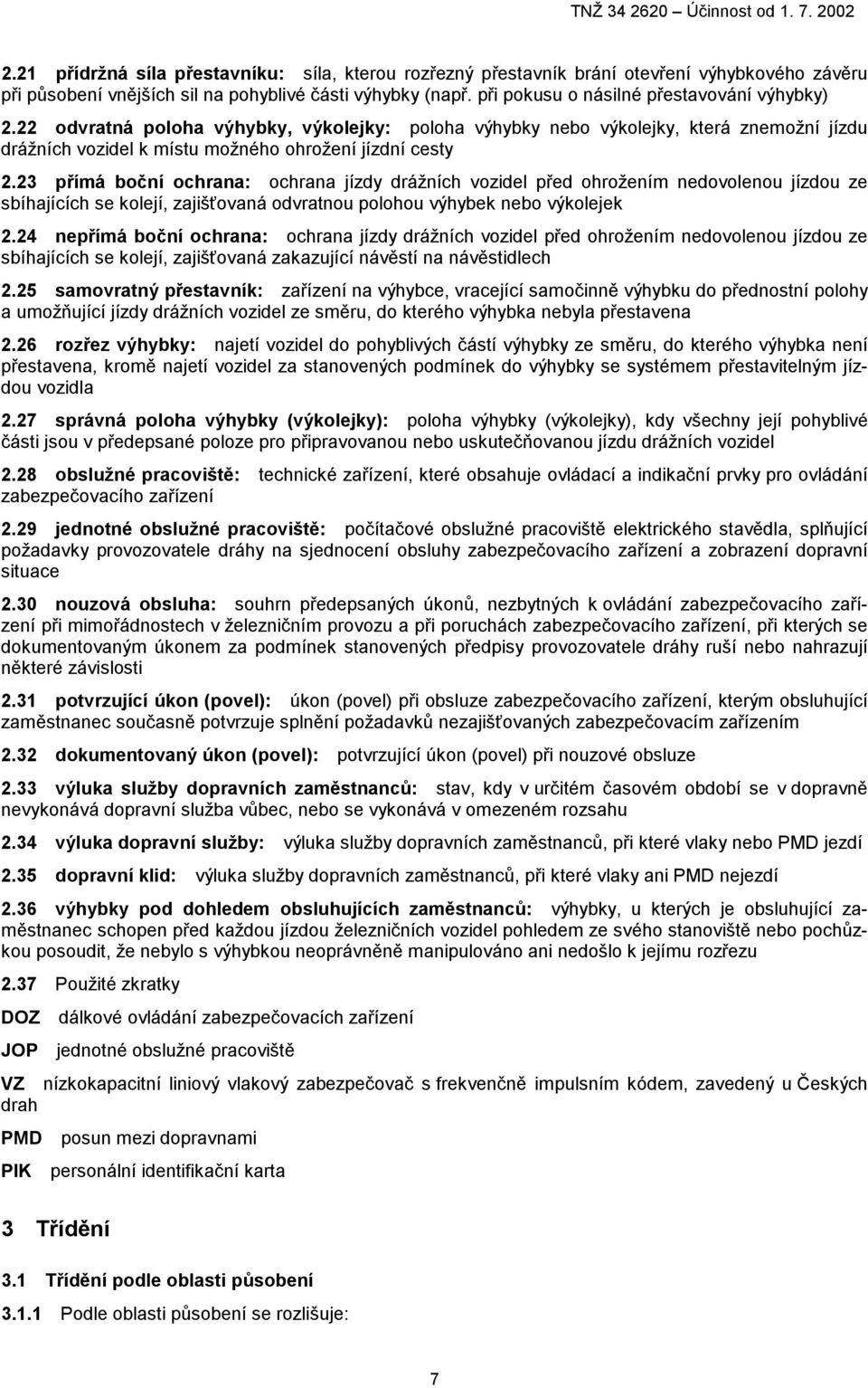 23 přímá boční ochrana: ochrana jízdy drážních vozidel před ohrožením nedovolenou jízdou ze sbíhajících se kolejí, zajišťovaná odvratnou polohou výhybek nebo výkolejek 2.