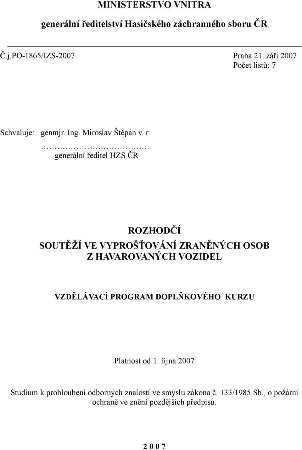 .. generální ředitel HZS ČR ROZHODČÍ SOUTĚŽÍ VE VYPROŠŤOVÁNÍ ZRANĚNÝCH OSOB Z HAVAROVANÝCH VOZIDEL VZDĚLÁVACÍ