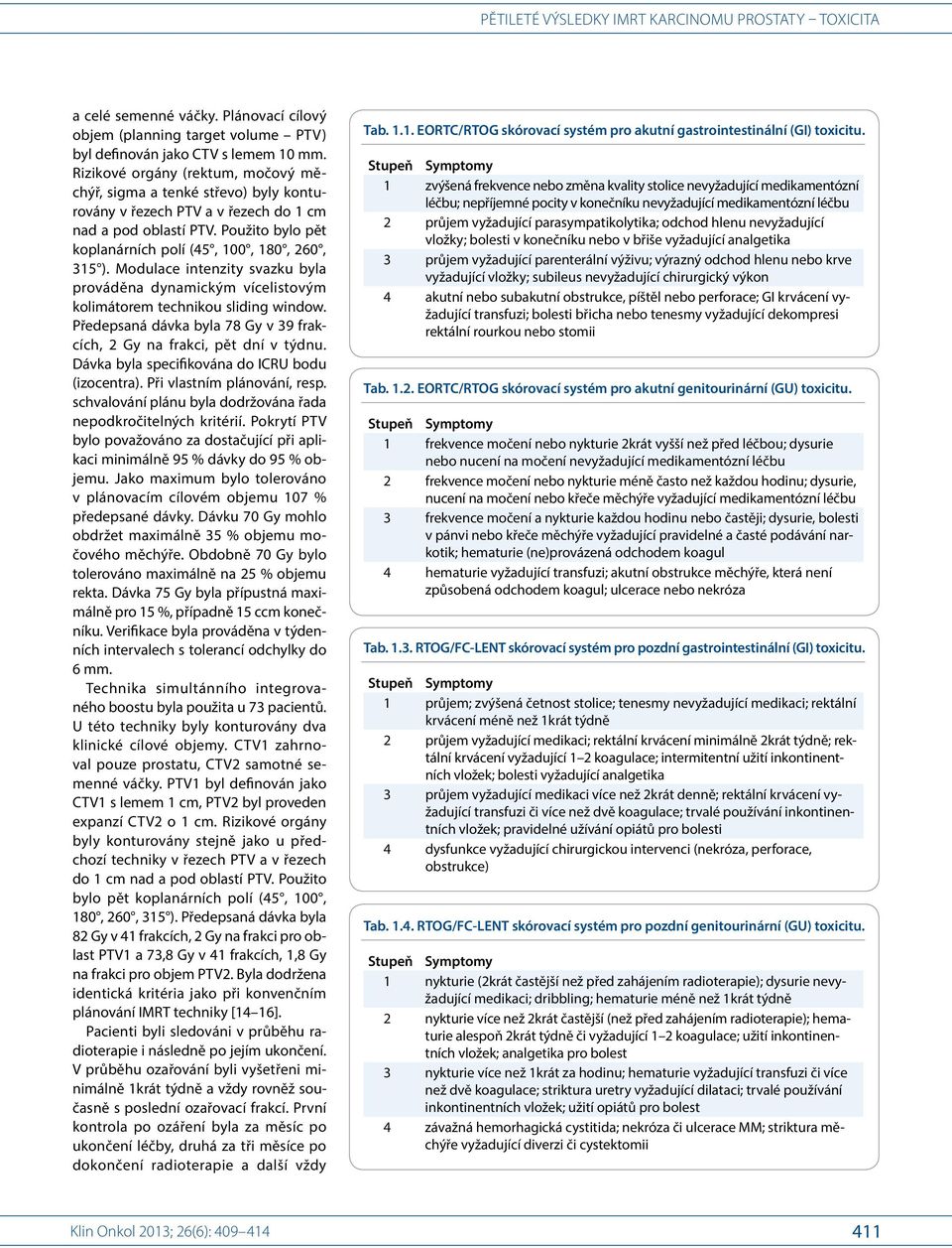 Modulace intenzity svazku byla prováděna dynamickým vícelistovým kolimátorem technikou sliding window. Předepsaná dávka byla 78 Gy v 39 frakcích, 2 Gy na frakci, pět dní v týdnu.