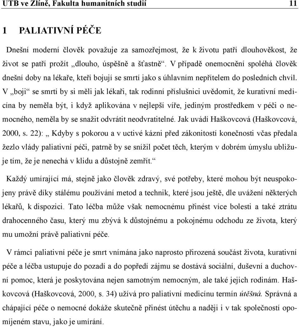 V boji se smrtí by si měli jak lékaři, tak rodinní příslušnici uvědomit, ţe kurativní medicína by neměla být, i kdyţ aplikována v nejlepší víře, jediným prostředkem v péči o nemocného, neměla by se