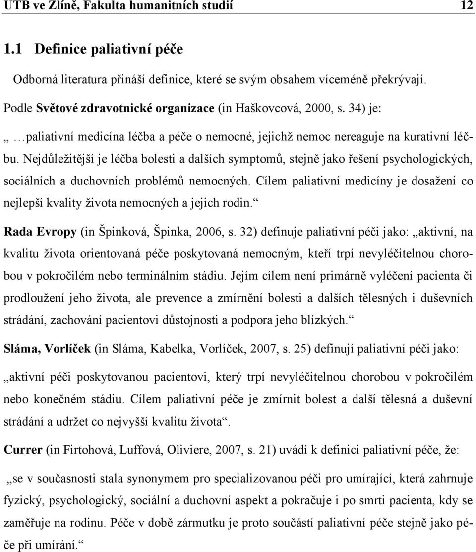 Nejdůleţitější je léčba bolesti a dalších symptomů, stejně jako řešení psychologických, sociálních a duchovních problémů nemocných.