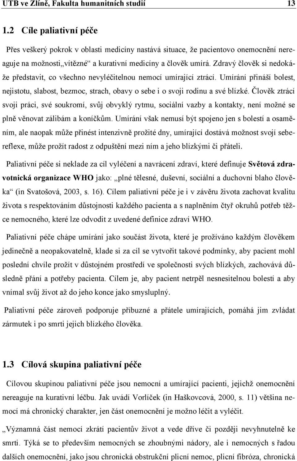 Zdravý člověk si nedokáţe představit, co všechno nevyléčitelnou nemocí umírající ztrácí. Umírání přináší bolest, nejistotu, slabost, bezmoc, strach, obavy o sebe i o svoji rodinu a své blízké.