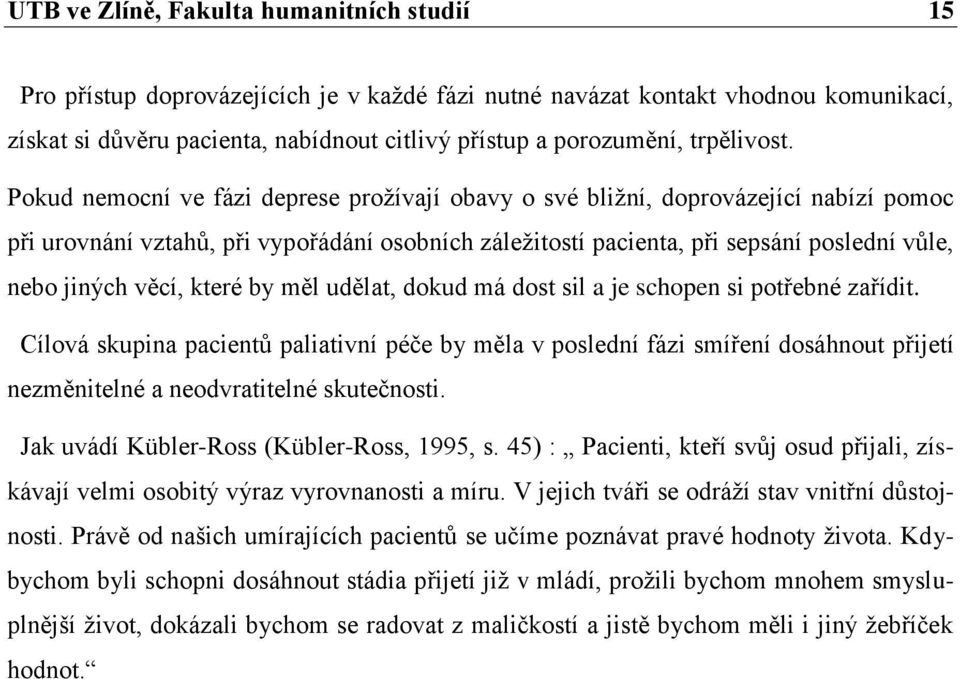 Pokud nemocní ve fázi deprese proţívají obavy o své bliţní, doprovázející nabízí pomoc při urovnání vztahů, při vypořádání osobních záleţitostí pacienta, při sepsání poslední vůle, nebo jiných věcí,