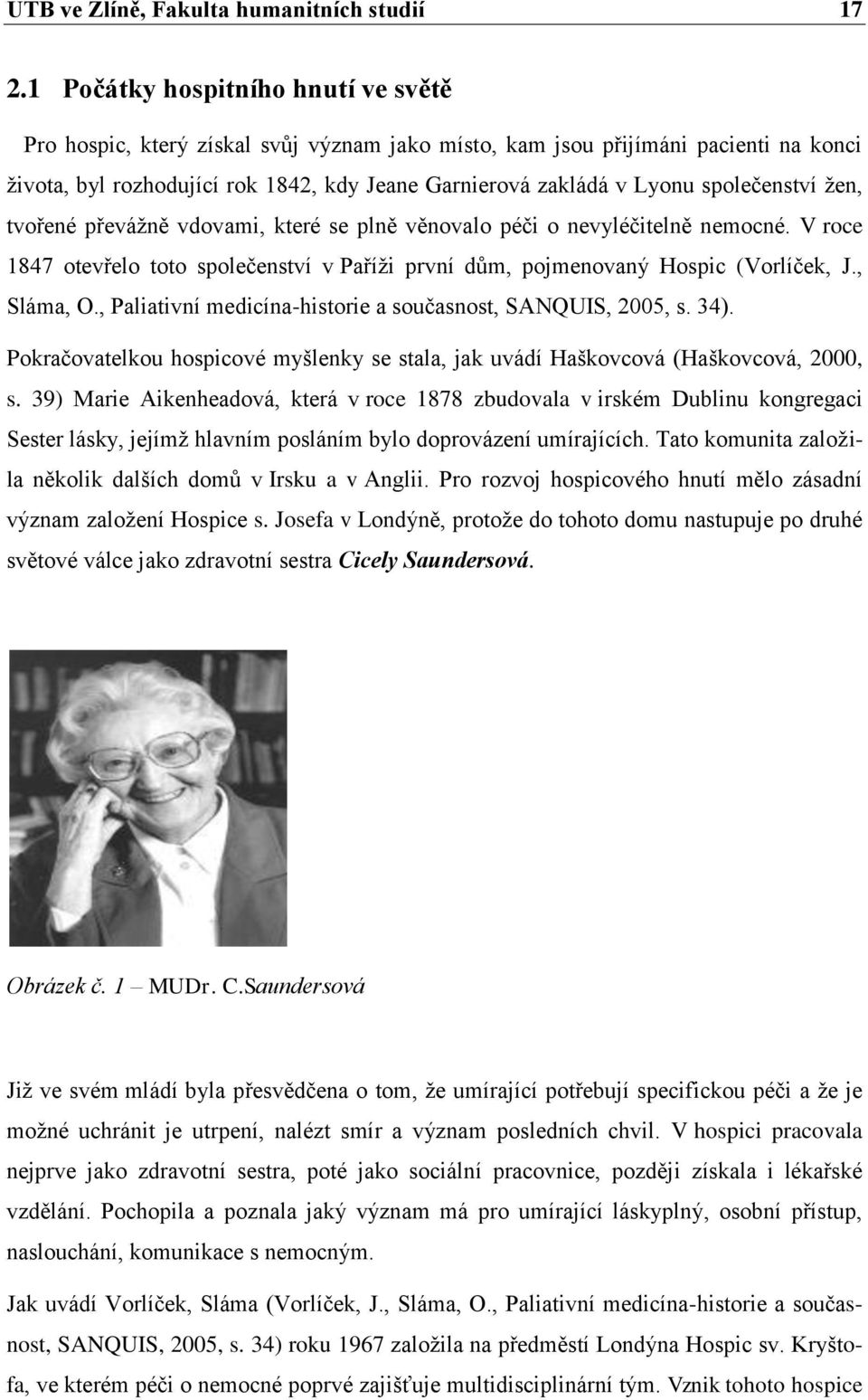 společenství ţen, tvořené převáţně vdovami, které se plně věnovalo péči o nevyléčitelně nemocné. V roce 1847 otevřelo toto společenství v Paříţi první dům, pojmenovaný Hospic (Vorlíček, J., Sláma, O.