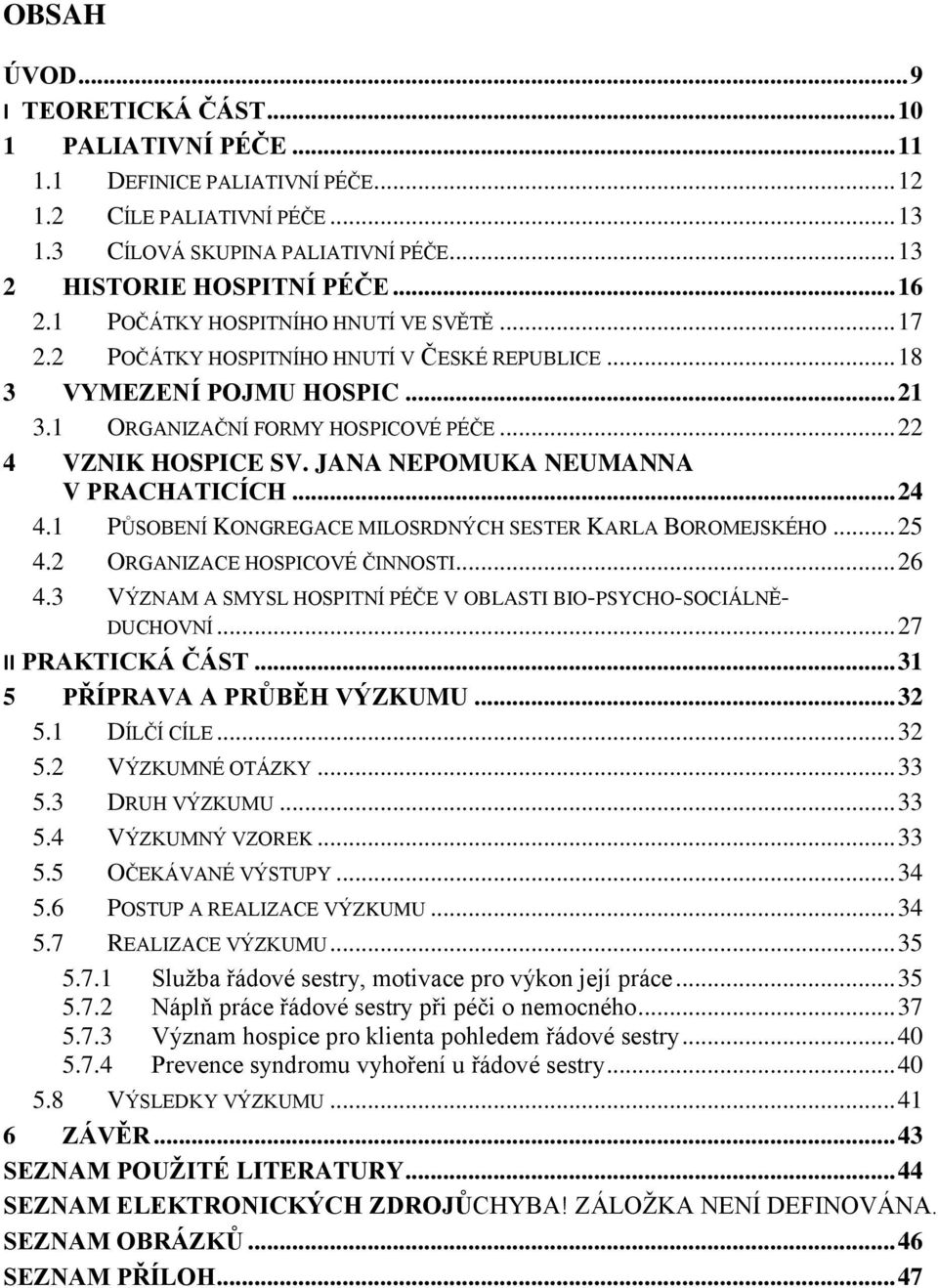 JANA NEPOMUKA NEUMANNA V PRACHATICÍCH... 24 4.1 PŮSOBENÍ KONGREGACE MILOSRDNÝCH SESTER KARLA BOROMEJSKÉHO... 25 4.2 ORGANIZACE HOSPICOVÉ ČINNOSTI... 26 4.