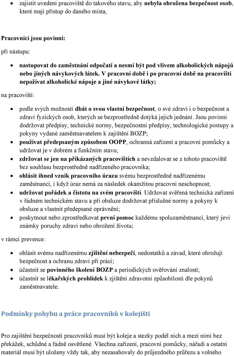 V pracovní době i po pracovní době na pracovišti nepožívat alkoholické nápoje a jiné návykové látky; na pracovišti: podle svých moţností dbát o svou vlastní bezpečnost, o své zdraví i o bezpečnost a