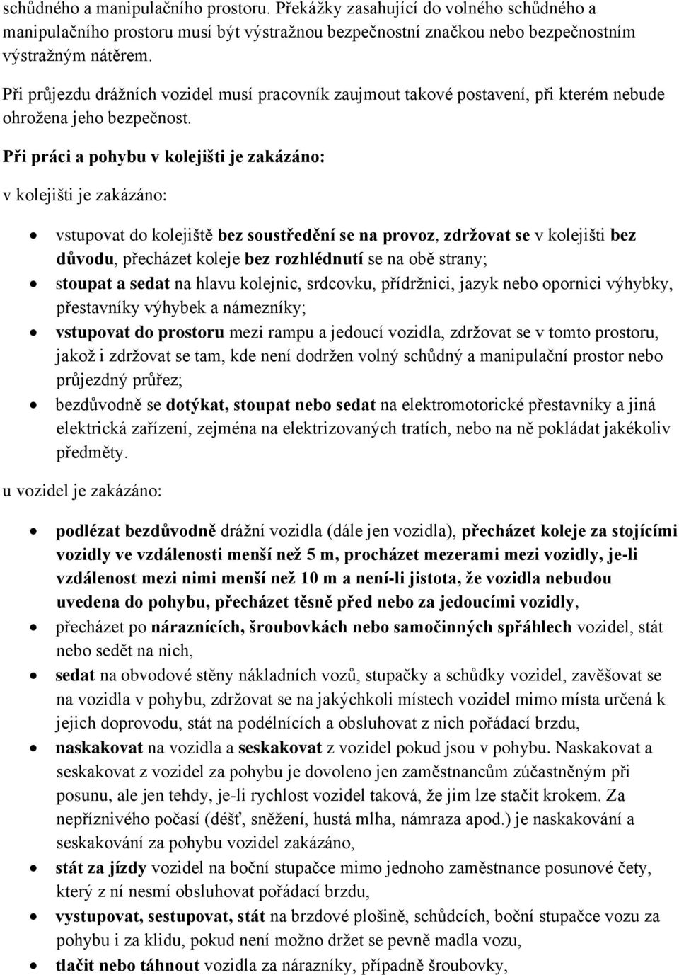 Při práci a pohybu v kolejišti je zakázáno: v kolejišti je zakázáno: vstupovat do kolejiště bez soustředění se na provoz, zdržovat se v kolejišti bez důvodu, přecházet koleje bez rozhlédnutí se na