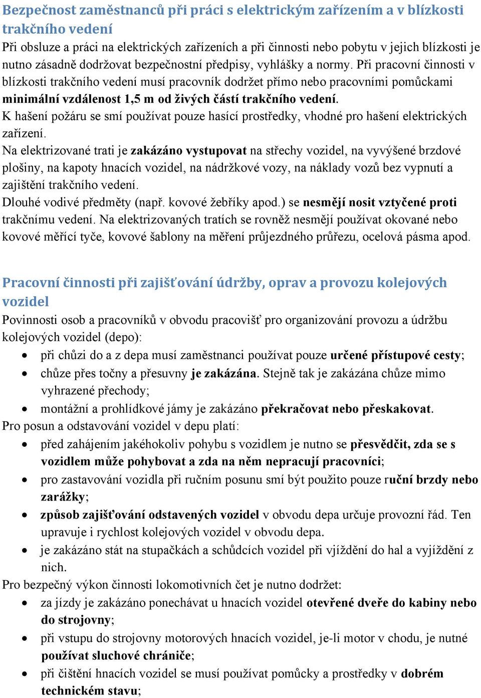 Při pracovní činnosti v blízkosti trakčního vedení musí pracovník dodrţet přímo nebo pracovními pomůckami minimální vzdálenost 1,5 m od živých částí trakčního vedení.