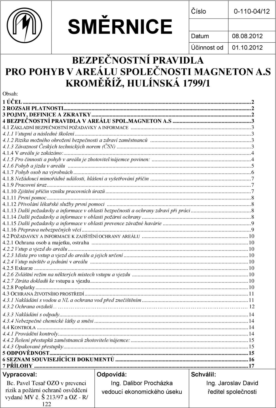 .. 3 4.1.2 Rizika možného ohrožení bezpečnosti a zdraví zaměstnanců... 3 4.1.3 Závaznost Českých technických norem (ČSN)... 3 4.1.4 V areálu je zakázáno:... 4 4.1.5 Pro činnosti a pohyb v areálu je zhotovitel/nájemce povinen:.