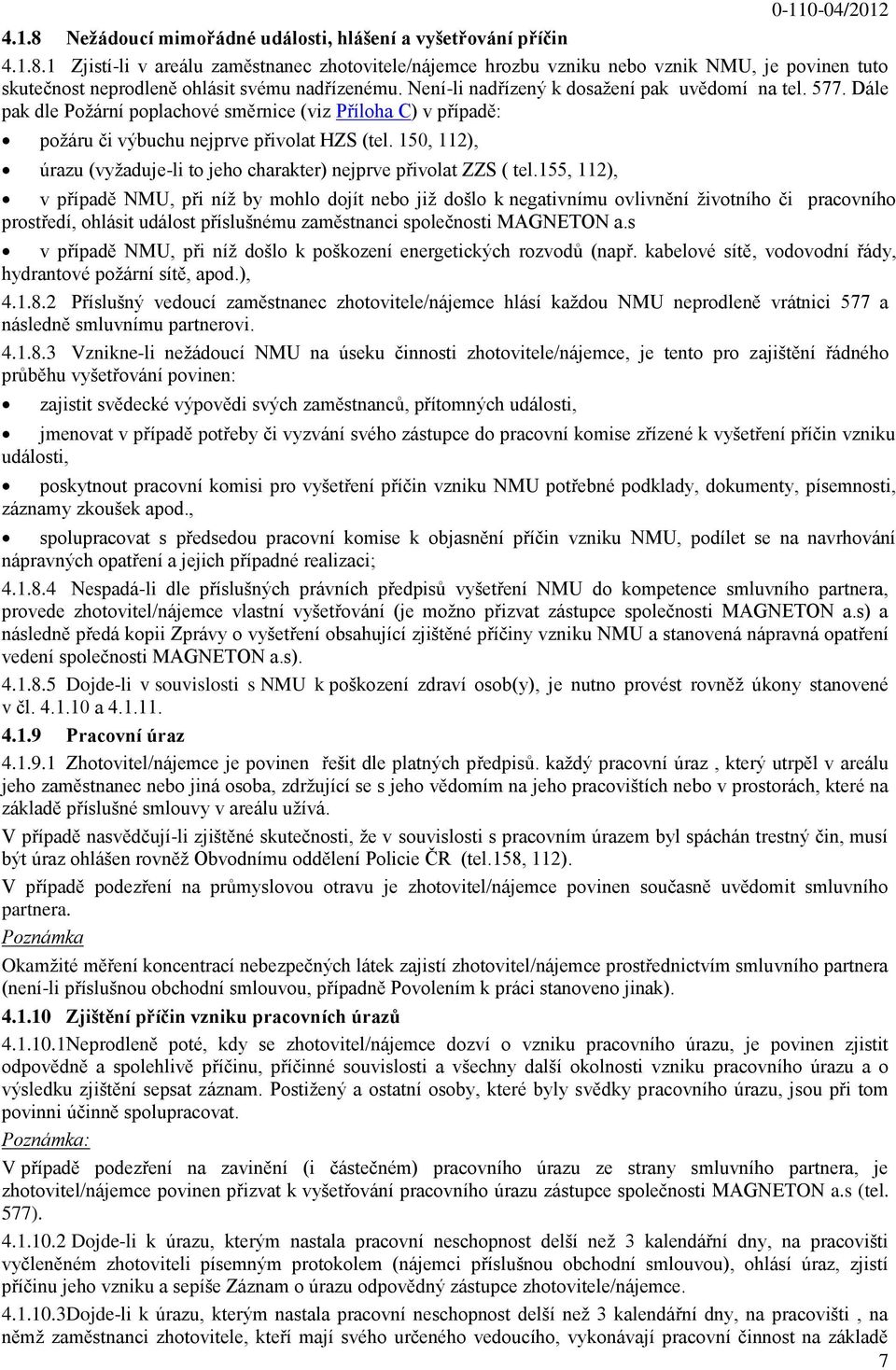 150, 112), úrazu (vyžaduje-li to jeho charakter) nejprve přivolat ZZS ( tel.