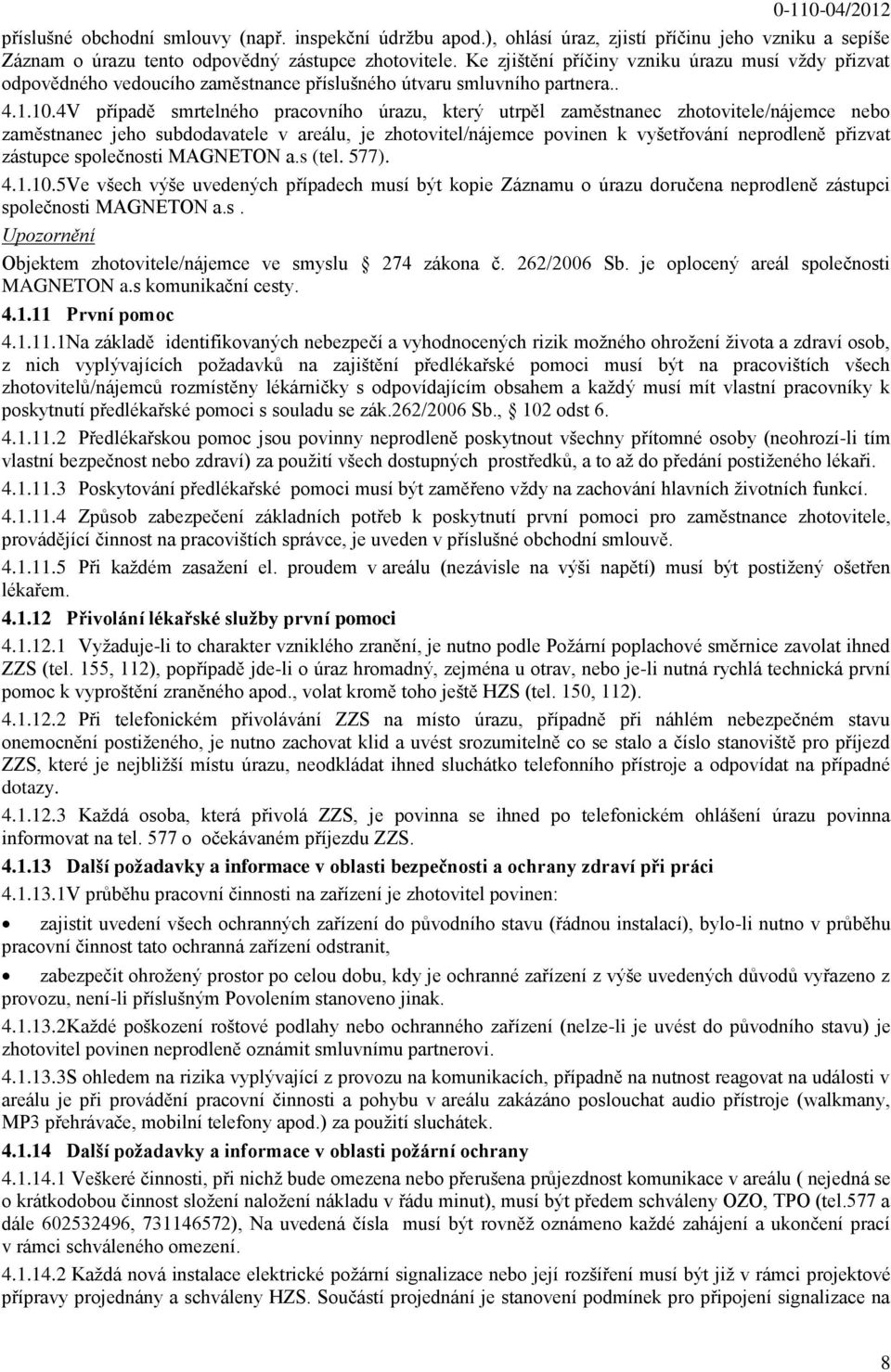 4 V případě smrtelného pracovního úrazu, který utrpěl zaměstnanec zhotovitele/nájemce nebo zaměstnanec jeho subdodavatele v areálu, je zhotovitel/nájemce povinen k vyšetřování neprodleně přizvat