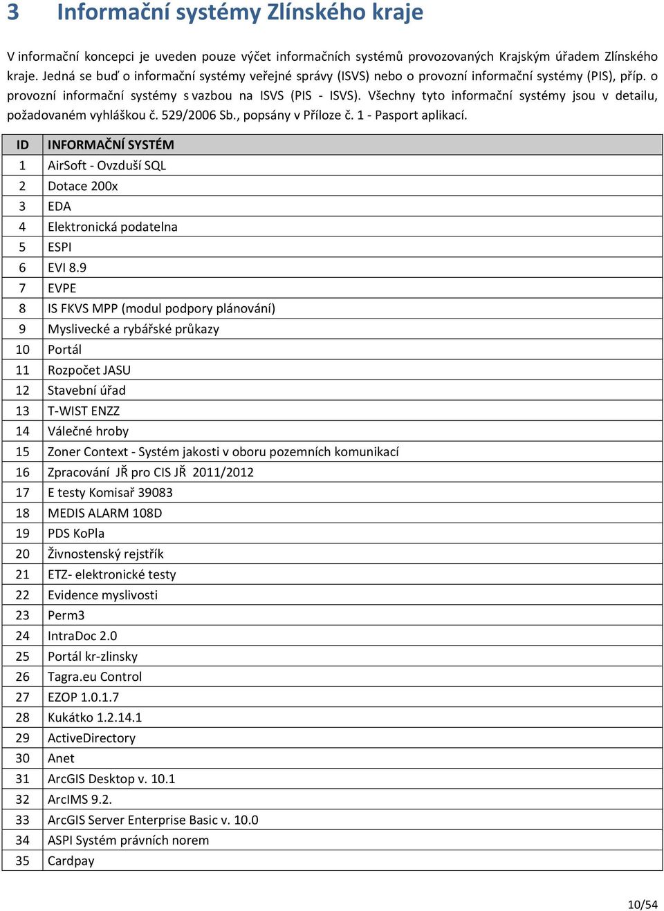 Všechny tyto informační systémy jsou v detailu, požadovaném vyhláškou č. 529/2006 Sb., popsány v Příloze č. 1 - Pasport aplikací.