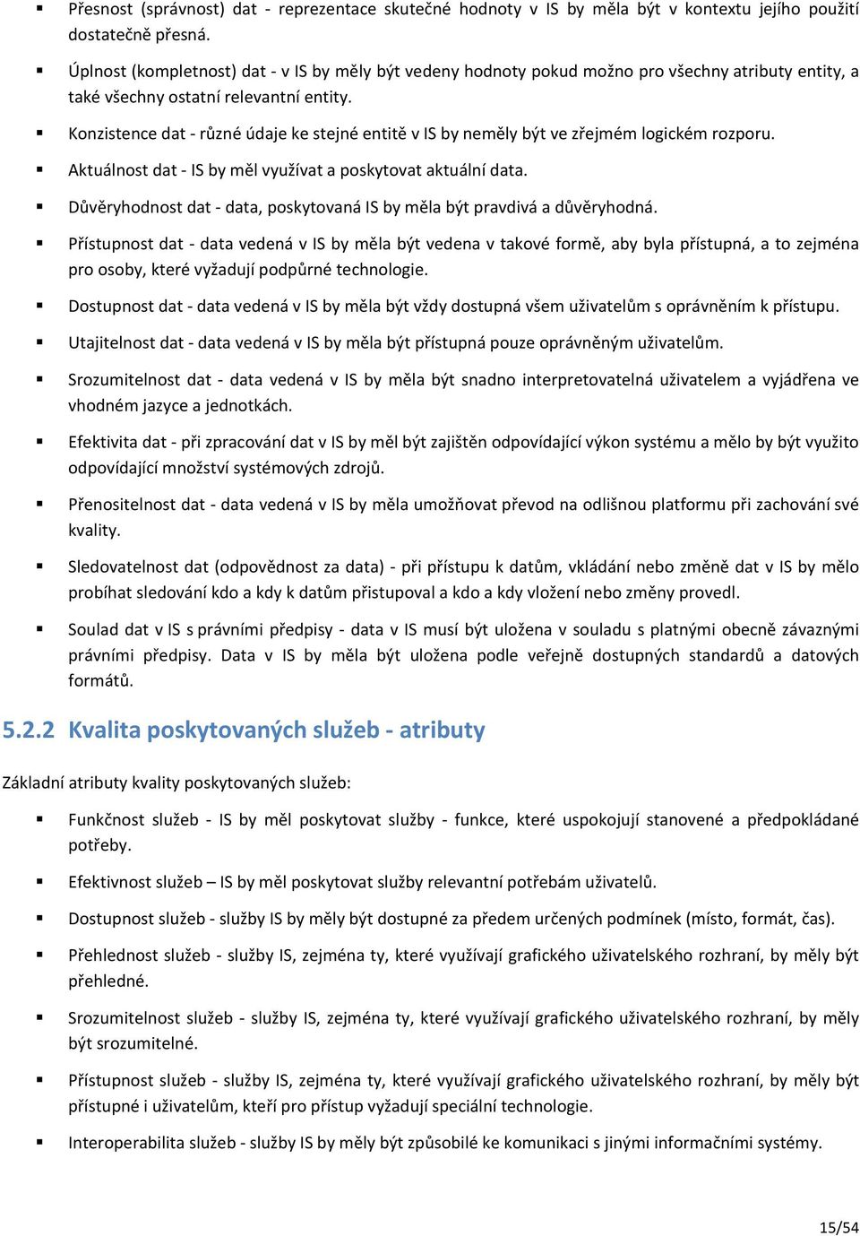 Konzistence dat - různé údaje ke stejné entitě v IS by neměly být ve zřejmém logickém rozporu. Aktuálnost dat - IS by měl využívat a poskytovat aktuální data.