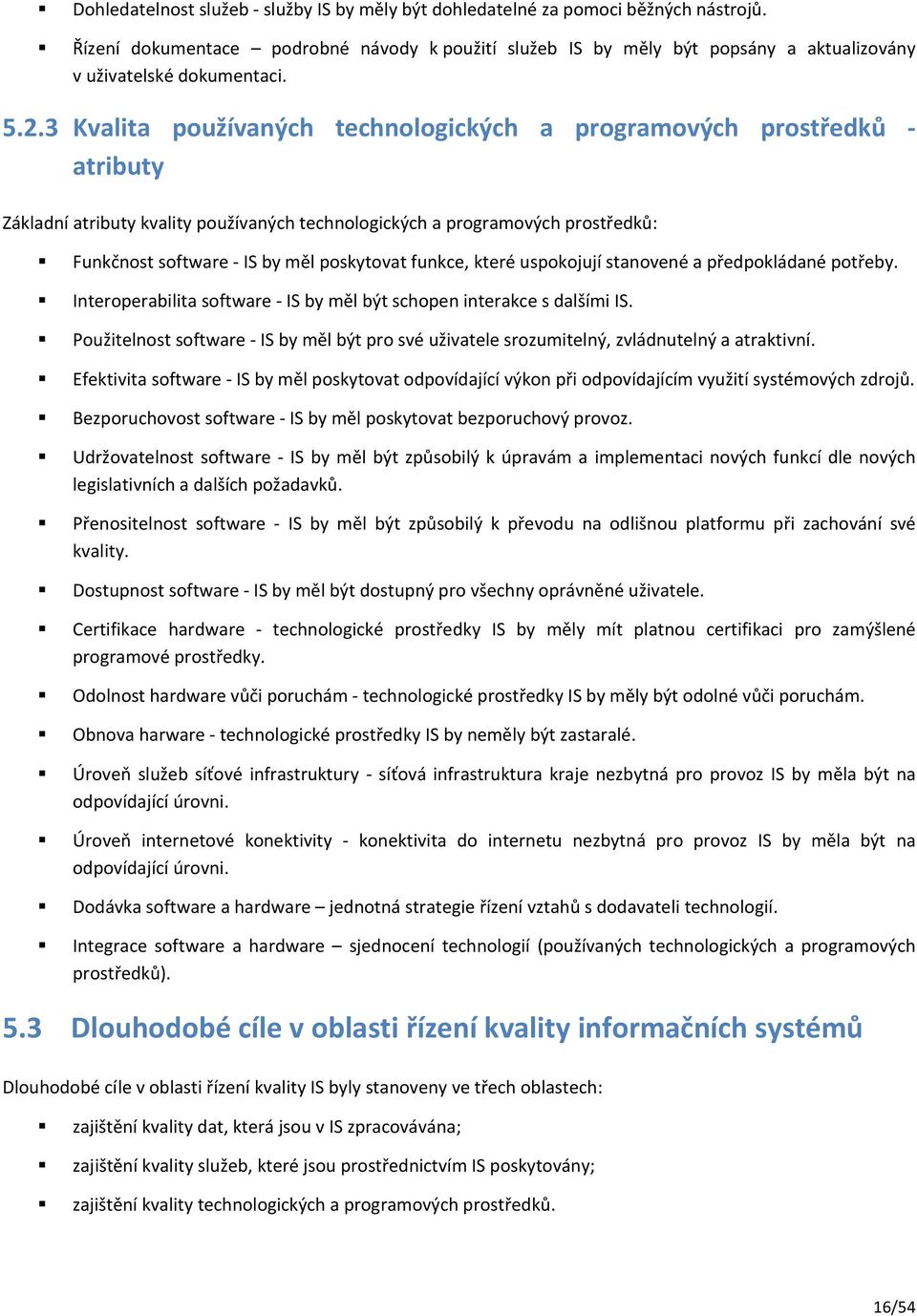 3 Kvalita používaných technologických a programových prostředků - atributy Základní atributy kvality používaných technologických a programových prostředků: Funkčnost software - IS by měl poskytovat