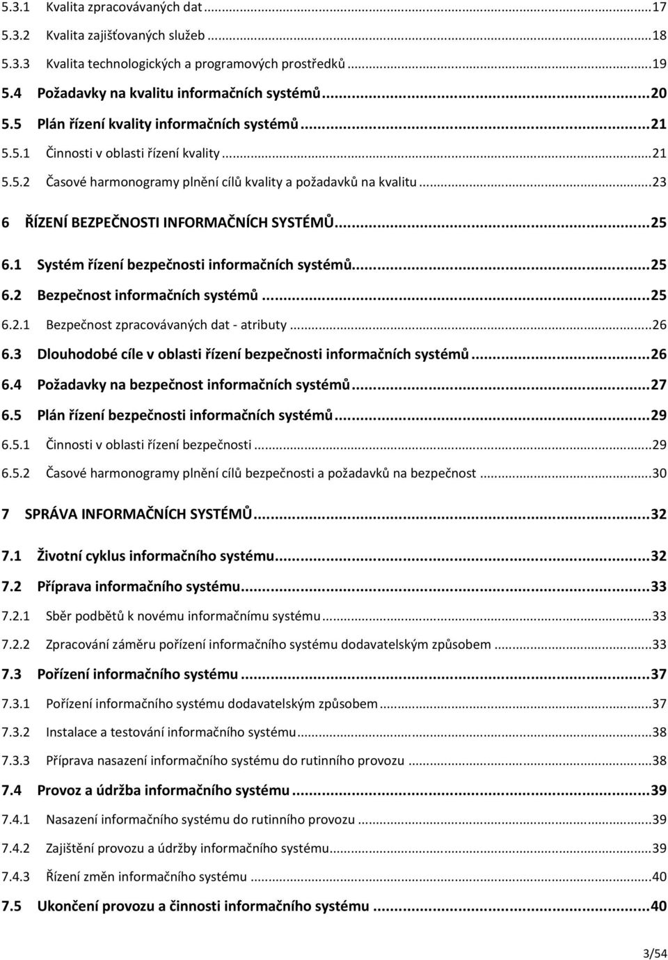 ..23 6 ŘÍZENÍ BEZPEČNOSTI INFORMAČNÍCH SYSTÉMŮ...25 6.1 Systém řízení bezpečnosti informačních systémů...25 6.2 Bezpečnost informačních systémů...25 6.2.1 Bezpečnost zpracovávaných dat - atributy.