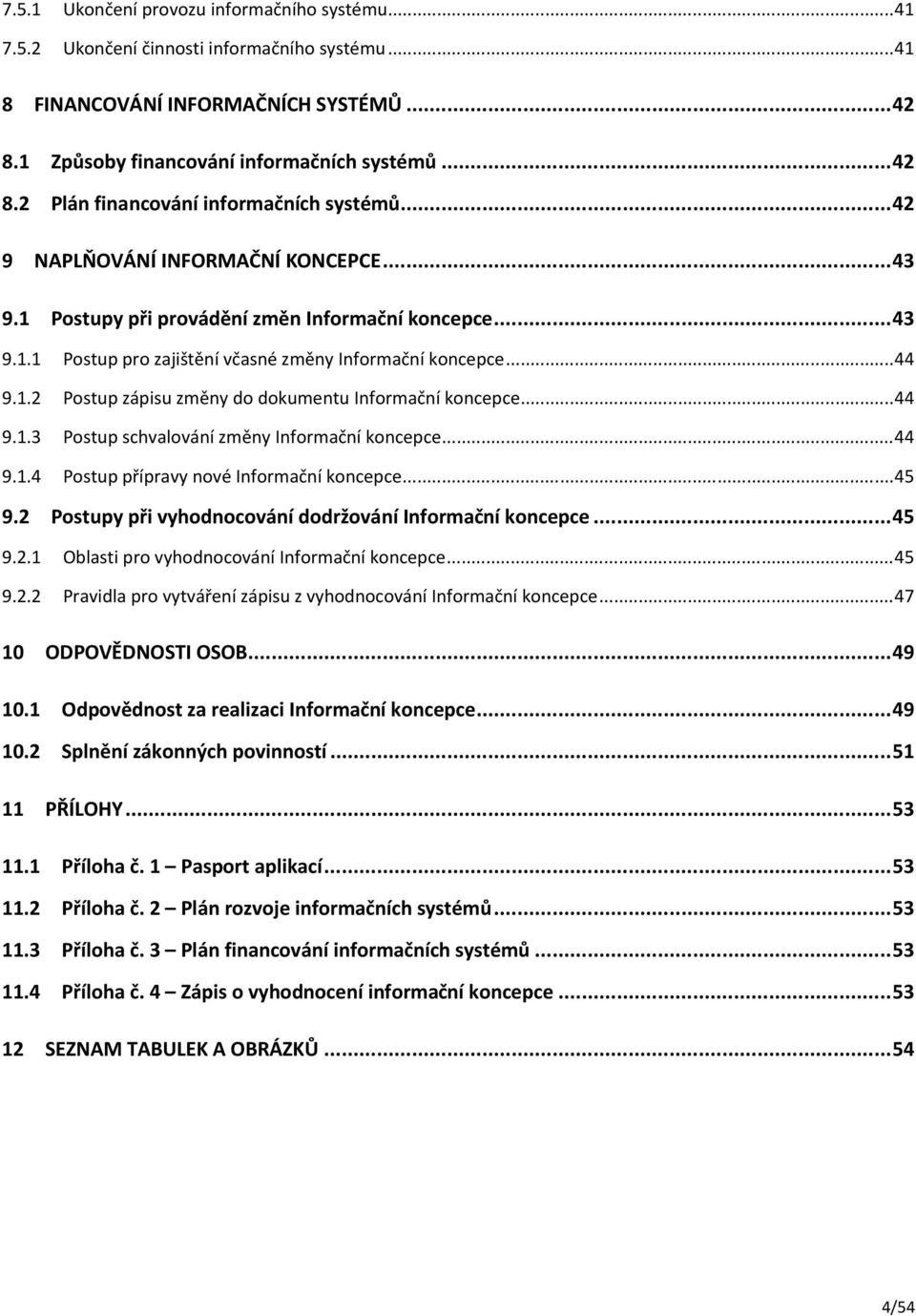 ..44 9.1.3 Postup schvalování změny Informační koncepce...44 9.1.4 Postup přípravy nové Informační koncepce...45 9.2 Postupy při vyhodnocování dodržování Informační koncepce...45 9.2.1 Oblasti pro vyhodnocování Informační koncepce.