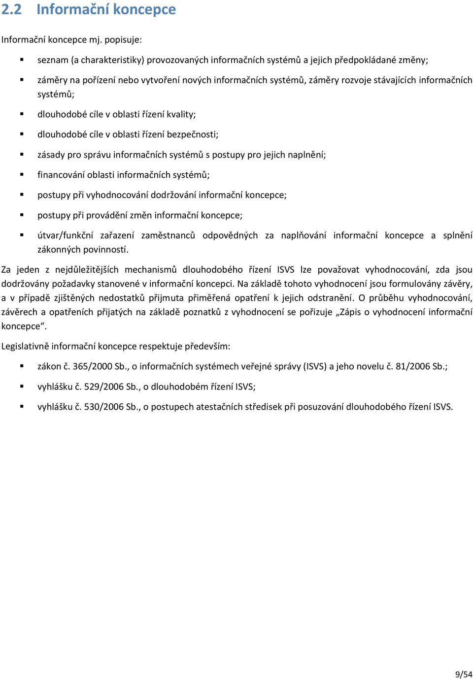 informačních systémů; dlouhodobé cíle v oblasti řízení kvality; dlouhodobé cíle v oblasti řízení bezpečnosti; zásady pro správu informačních systémů s postupy pro jejich naplnění; financování oblasti