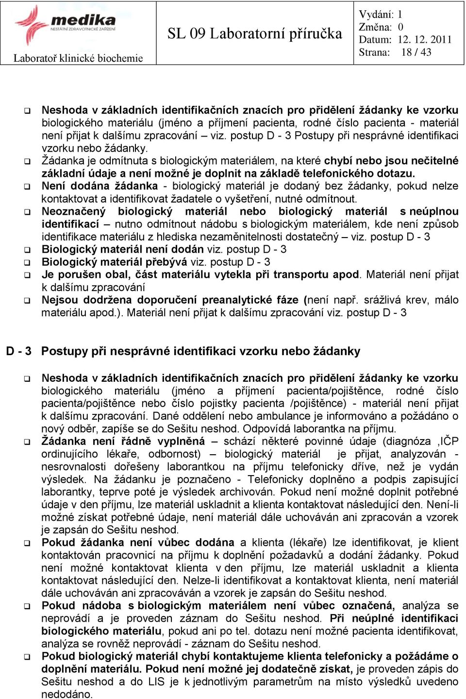 Ţádanka je odmítnuta s biologickým materiálem, na které chybí nebo jsou nečitelné základní údaje a není možné je doplnit na základě telefonického dotazu.