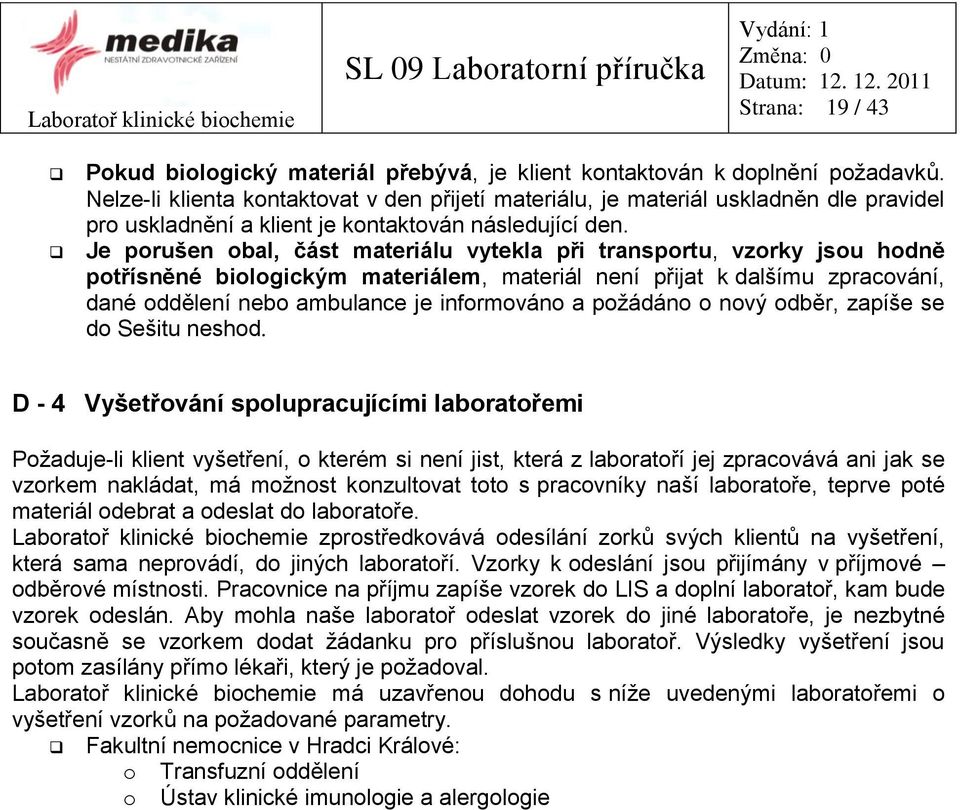 Je porušen obal, část materiálu vytekla při transportu, vzorky jsou hodně potřísněné biologickým materiálem, materiál není přijat k dalšímu zpracování, dané oddělení nebo ambulance je informováno a