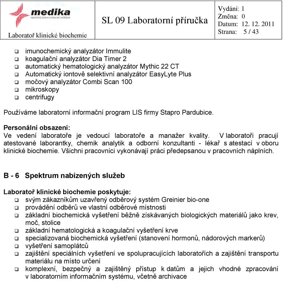 V laboratoři pracují atestované laborantky, chemik analytik a odborní konzultanti - lékař s atestací v oboru klinické biochemie. Všichni pracovníci vykonávají práci předepsanou v pracovních náplních.