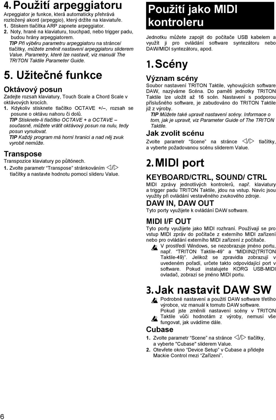 Parametry, které lze nastavit, viz manuál The TRITON Taktile Parameter Guide. 5. Užitečné funkce Oktávový posun Zadejte rozsah klaviatury, Touch Scale a Chord Scale v oktávových krocích. 1.