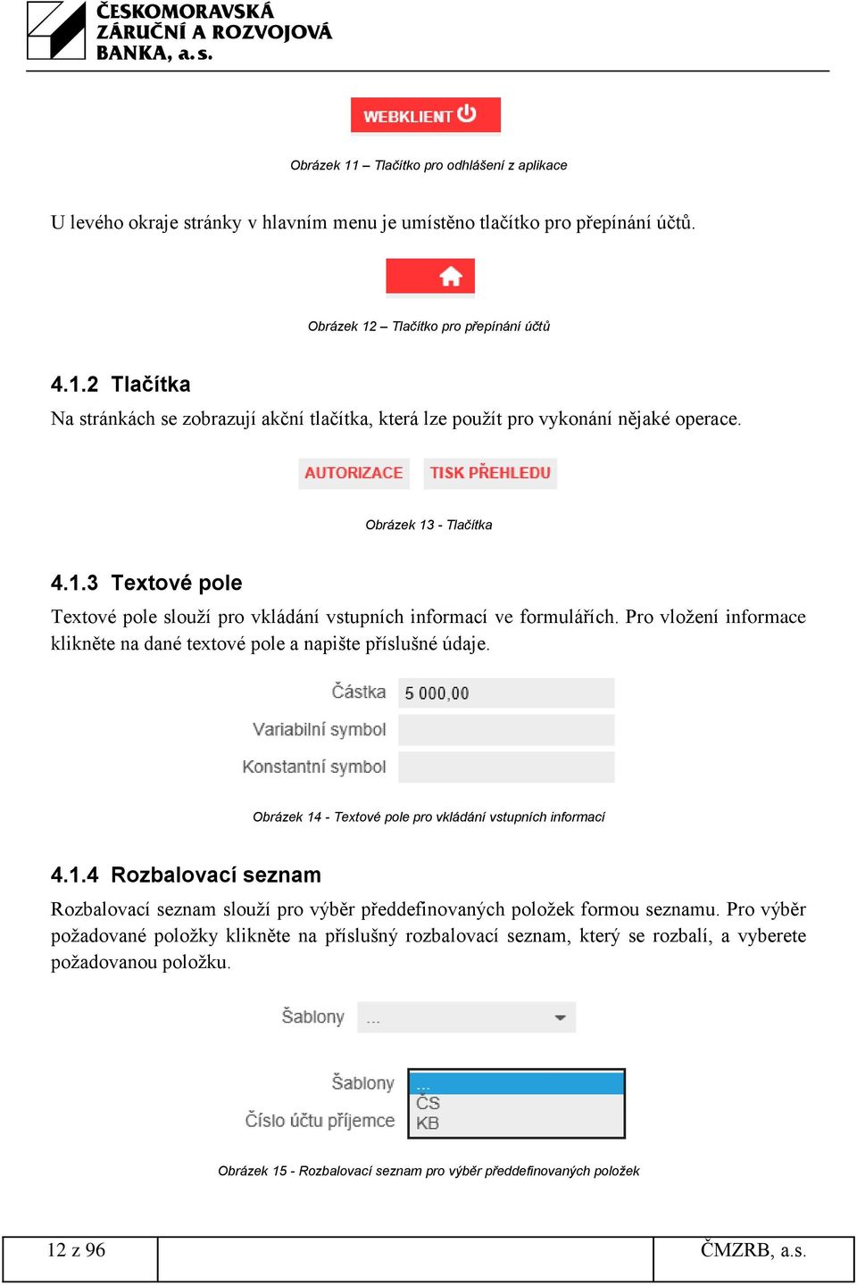 Obrázek 14 - Textové pole pro vkládání vstupních informací 4.1.4 Rozbalovací seznam Rozbalovací seznam slouží pro výběr předdefinovaných položek formou seznamu.