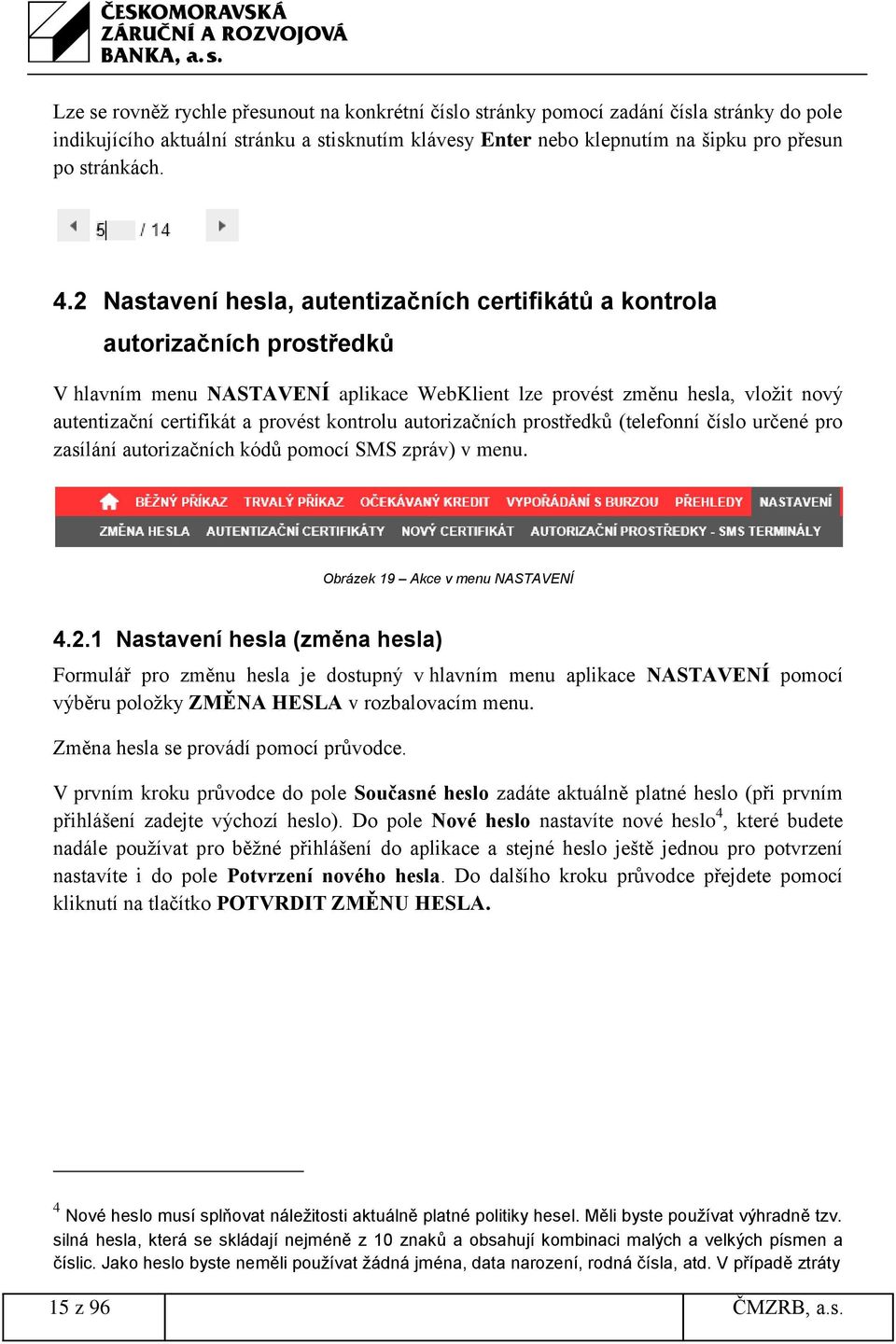 kontrolu autorizačních prostředků (telefonní číslo určené pro zasílání autorizačních kódů pomocí SMS zpráv) v menu. Obrázek 19 Akce v menu NASTAVENÍ 4.2.