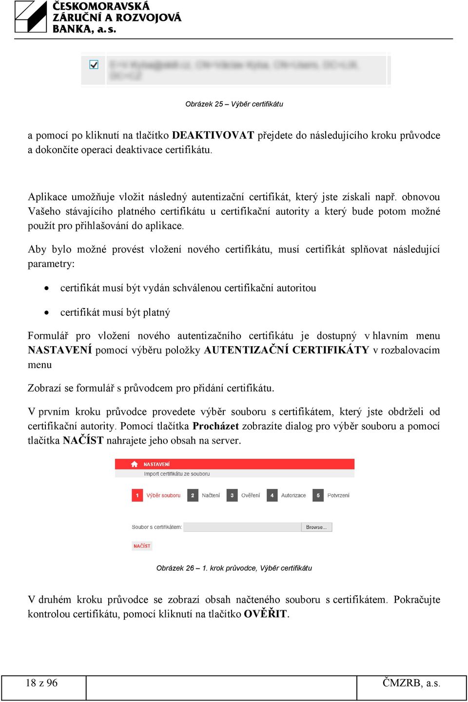 obnovou Vašeho stávajícího platného certifikátu u certifikační autority a který bude potom možné použít pro přihlašování do aplikace.