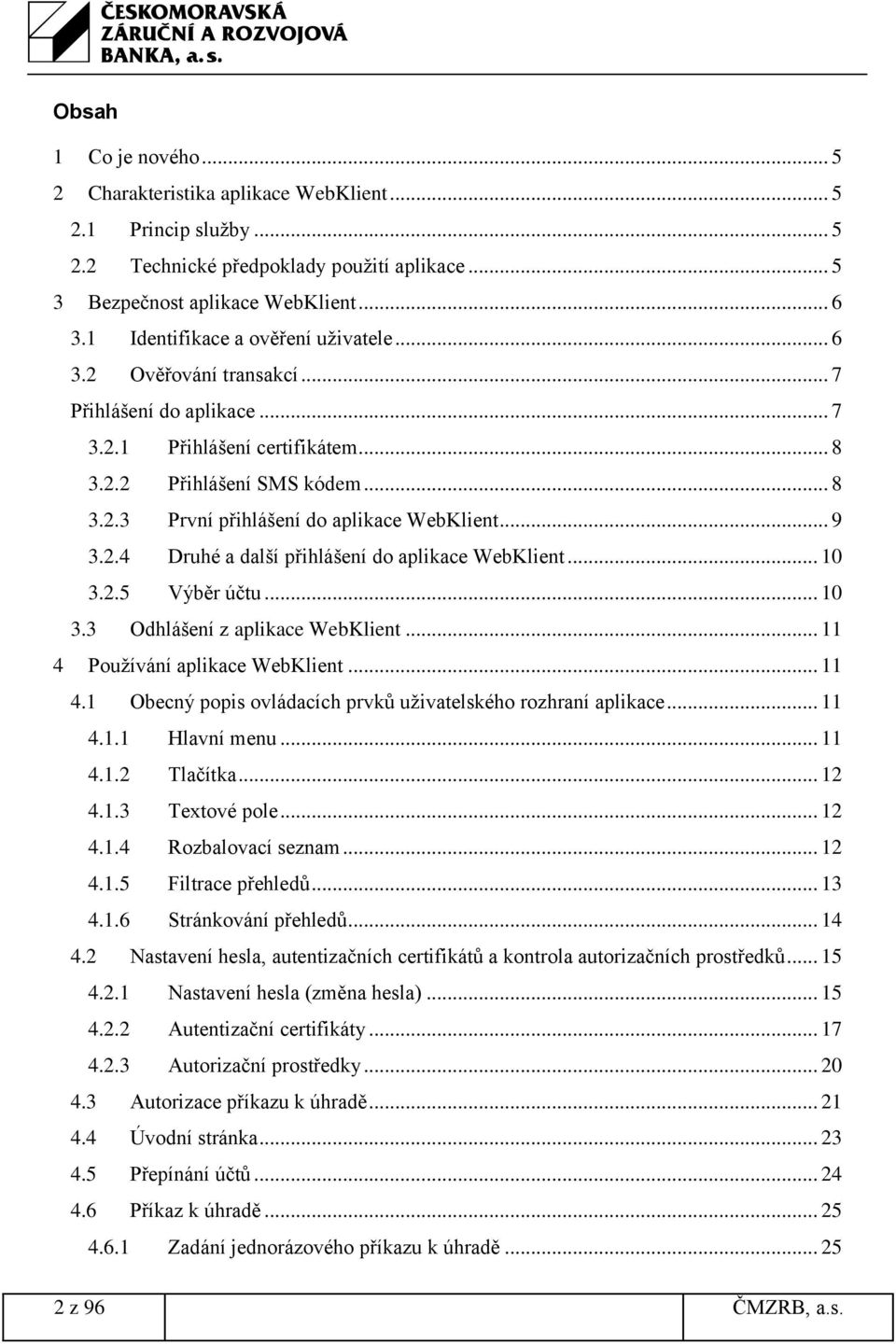 .. 9 3.2.4 Druhé a další přihlášení do aplikace WebKlient... 10 3.2.5 Výběr účtu... 10 3.3 Odhlášení z aplikace WebKlient... 11 4 Používání aplikace WebKlient... 11 4.1 Obecný popis ovládacích prvků uživatelského rozhraní aplikace.