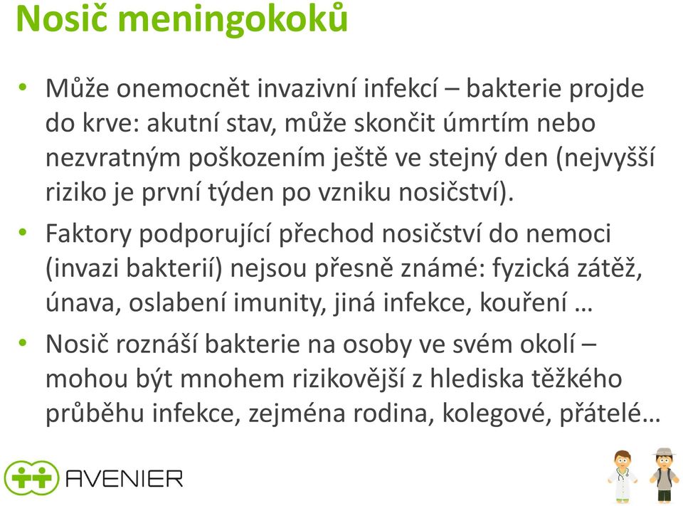 Faktory podporující přechod nosičství do nemoci (invazi bakterií) nejsou přesně známé: fyzická zátěž, únava, oslabení