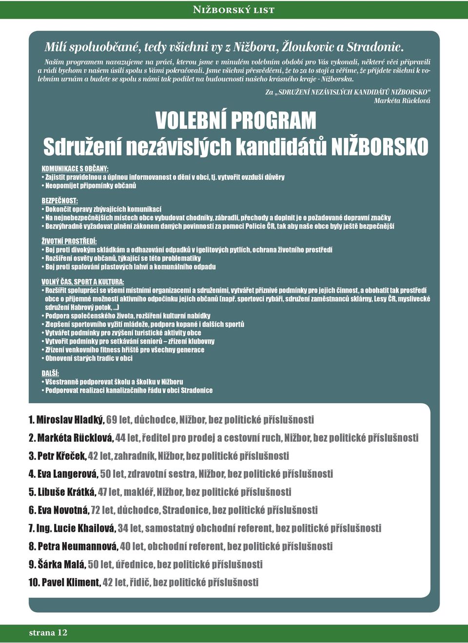 Jsme všichni přesvědčeni, že to za to stojí a věříme, že přijdete všichni k volebním urnám a budete se spolu s námi tak podílet na budoucnosti našeho krásného kraje - ska.