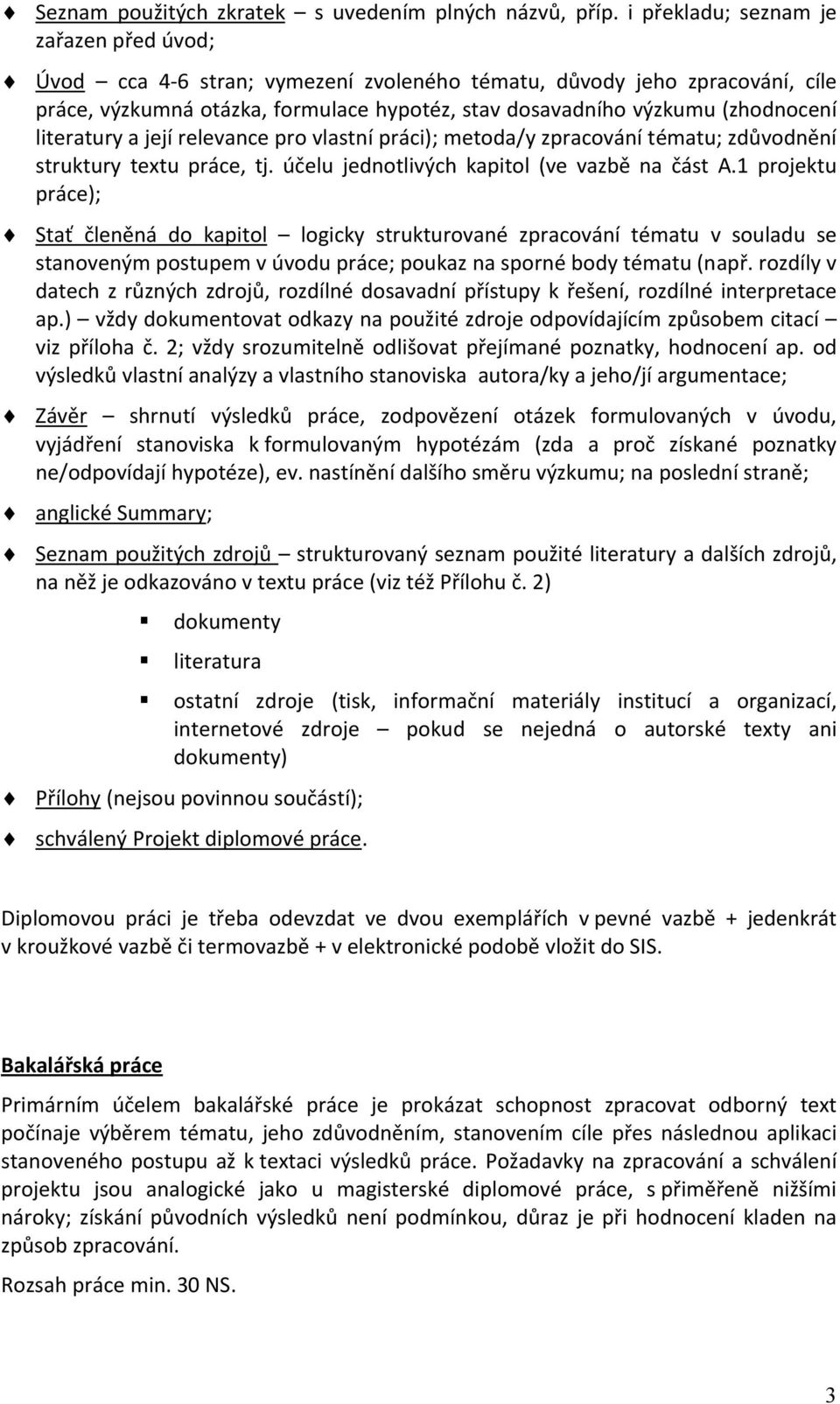 vazbě na část A1 projektu práce); Stať členěná do kapitol logicky strukturované zpracování tématu v souladu se stanoveným postupem v úvodu práce; poukaz na sporné body tématu (např rozdíly v datech z