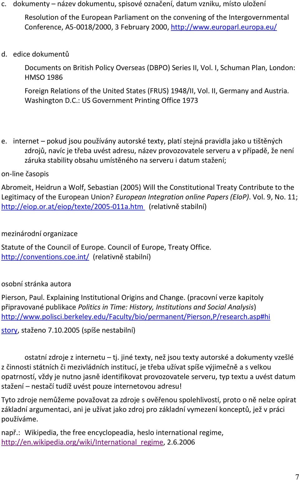 II, Germany and Austria Washington DC: US Government Printing Office 1973 e internet pokud jsou používány autorské texty, platí stejná pravidla jako u tištěných zdrojů, navíc je třeba uvést adresu,