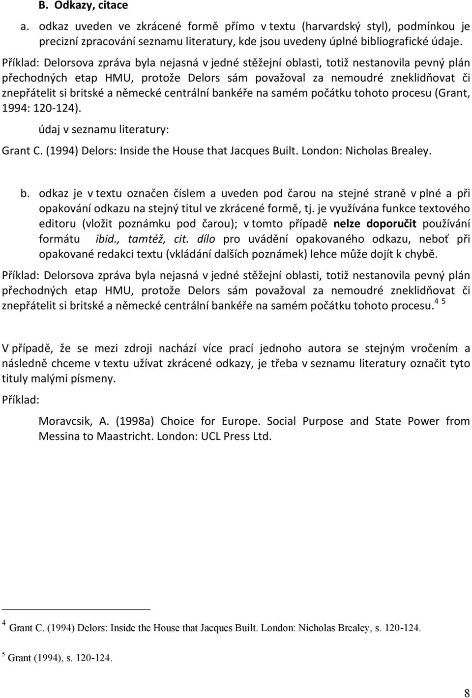 bankéře na samém počátku tohoto procesu (Grant, 1994: 120-124) údaj v seznamu literatury: Grant C (1994) Delors: Inside the House that Jacques Built London: Nicholas Brealey b odkaz je v textu