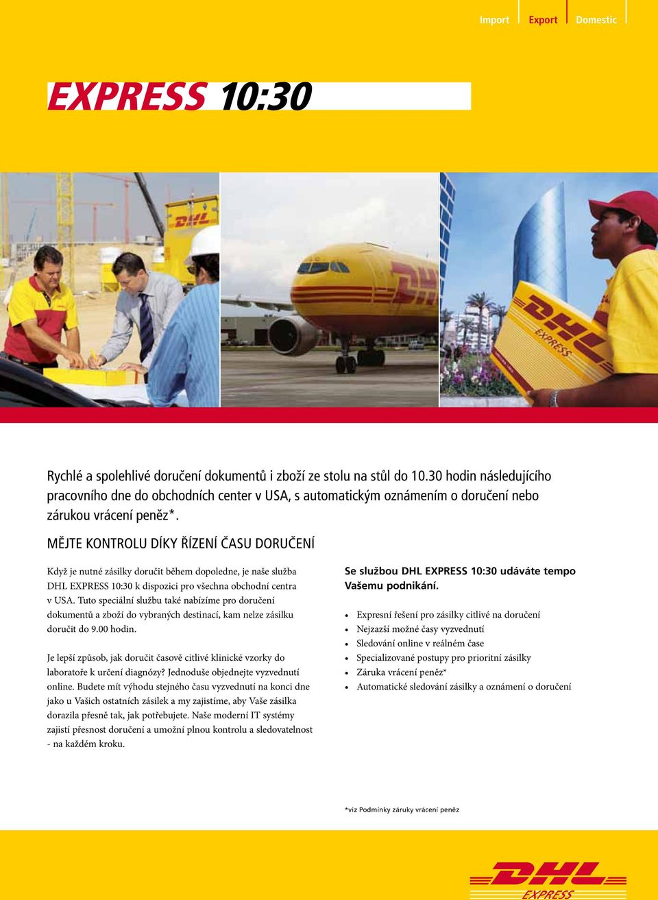 MĚJTE KONTROLU DÍKY ŘÍZENÍ ČASU DORUČENÍ Když je nutné zásilky doručit během dopoledne, je naše služba DHL EXPRESS 10:30 k dispozici pro všechna obchodní centra v USA.