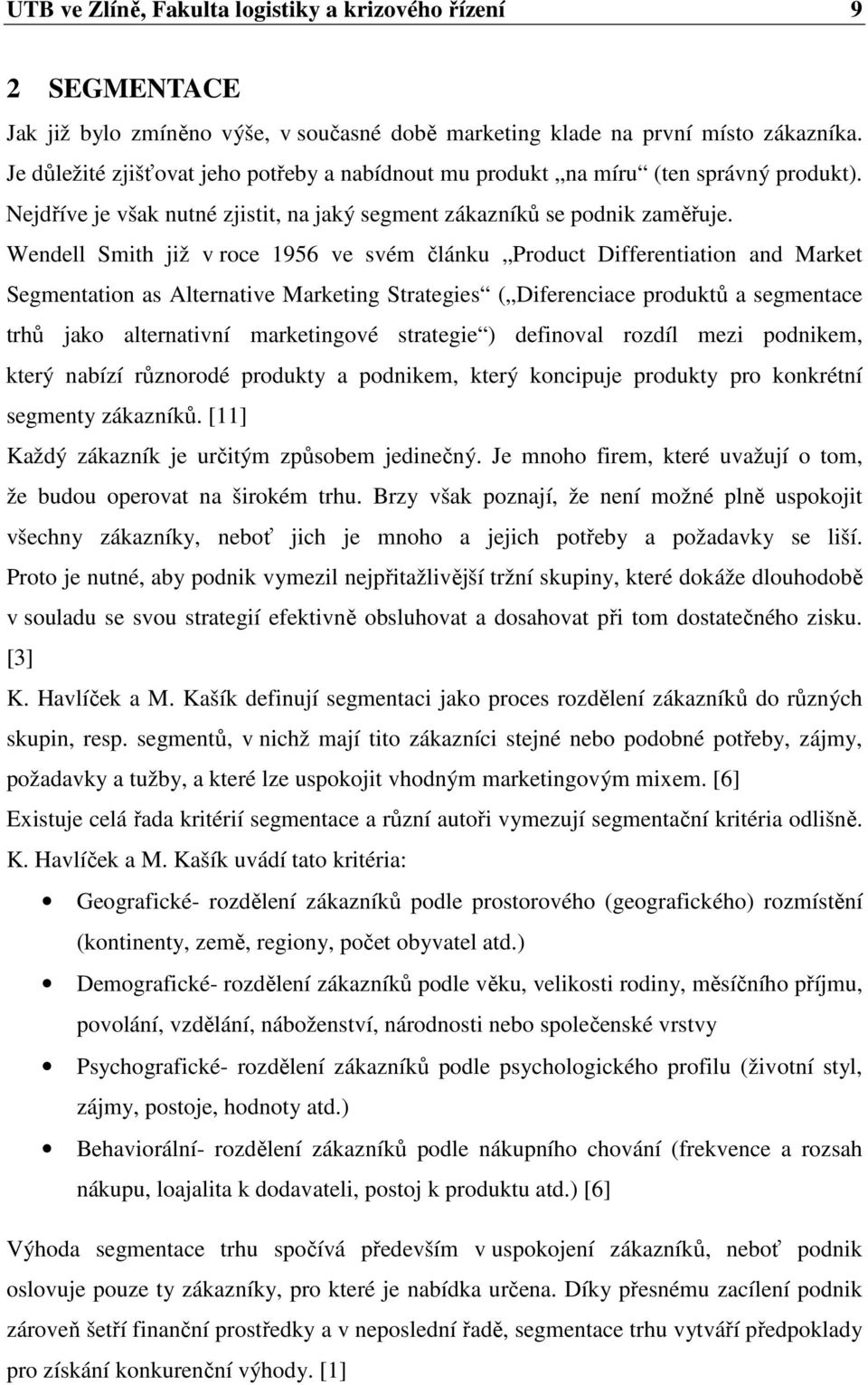 Wendell Smith již v roce 1956 ve svém článku Product Differentiation and Market Segmentation as Alternative Marketing Strategies ( Diferenciace produktů a segmentace trhů jako alternativní