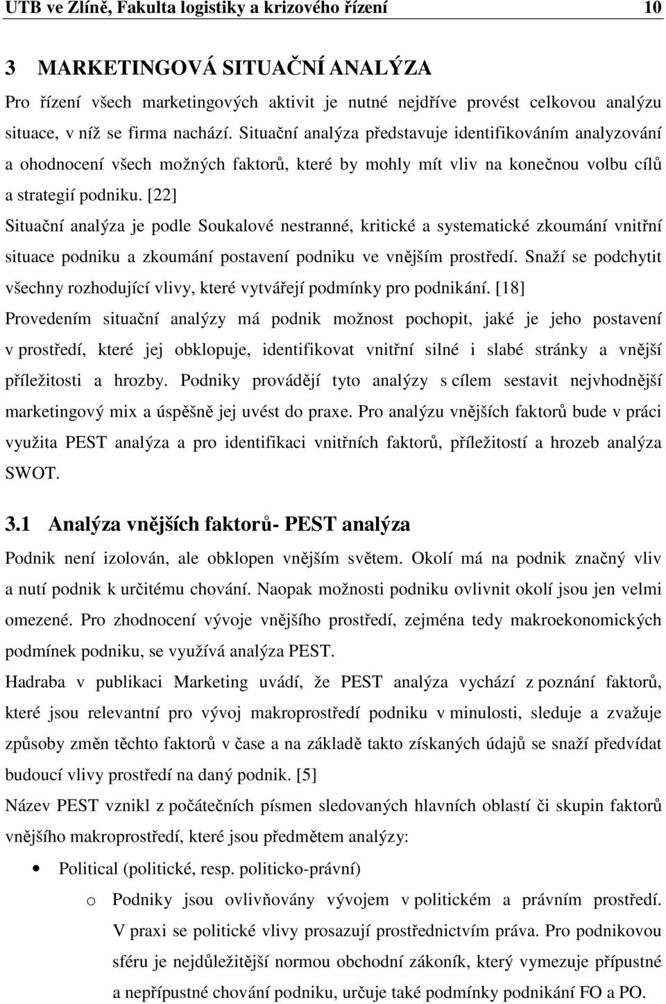 [22] Situační analýza je podle Soukalové nestranné, kritické a systematické zkoumání vnitřní situace podniku a zkoumání postavení podniku ve vnějším prostředí.