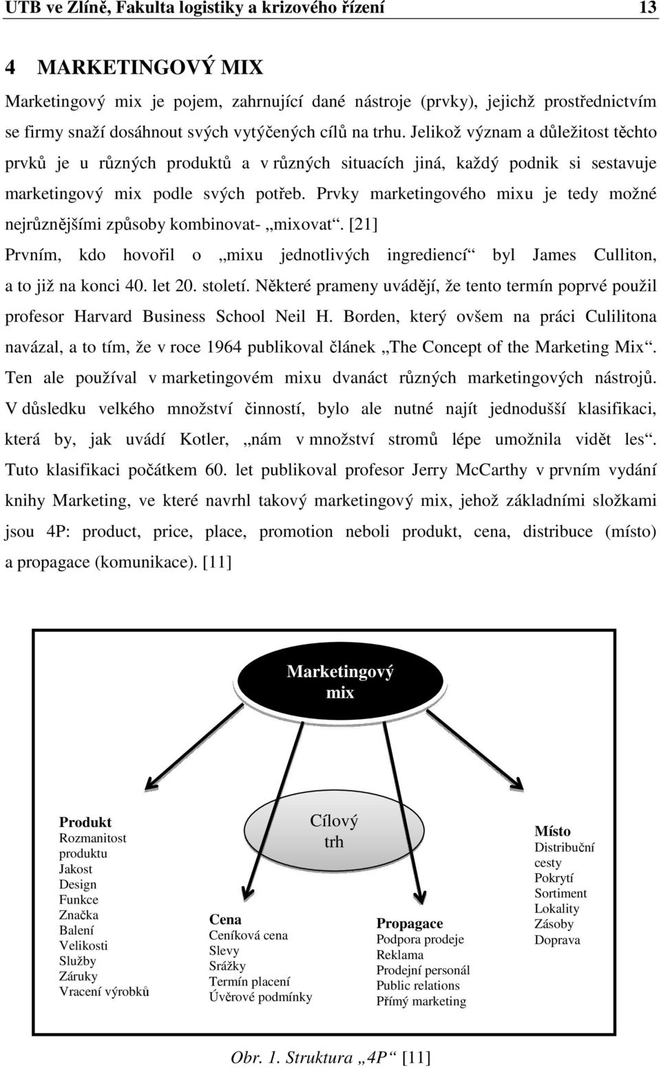 Prvky marketingového mixu je tedy možné nejrůznějšími způsoby kombinovat- mixovat. [21] Prvním, kdo hovořil o mixu jednotlivých ingrediencí byl James Culliton, a to již na konci 40. let 20. století.