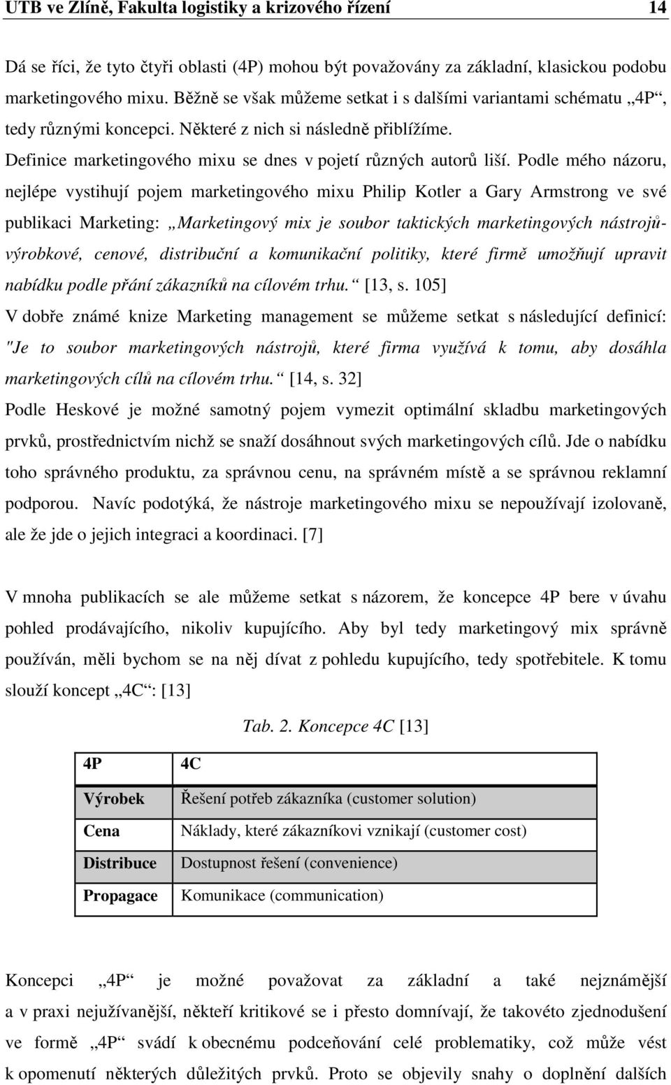 Podle mého názoru, nejlépe vystihují pojem marketingového mixu Philip Kotler a Gary Armstrong ve své publikaci Marketing: Marketingový mix je soubor taktických marketingových nástrojůvýrobkové,