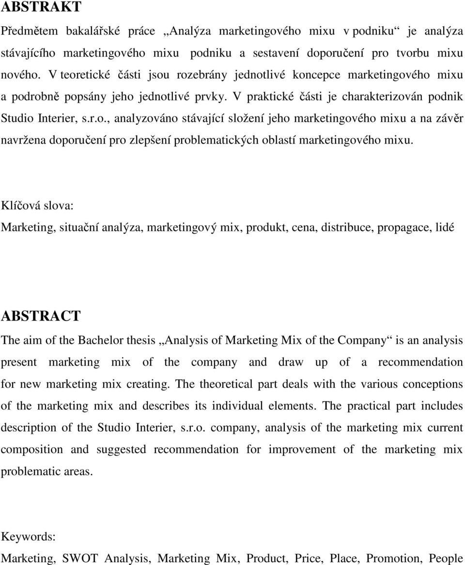 Klíčová slova: Marketing, situační analýza, marketingový mix, produkt, cena, distribuce, propagace, lidé ABSTRACT The aim of the Bachelor thesis Analysis of Marketing Mix of the Company is an