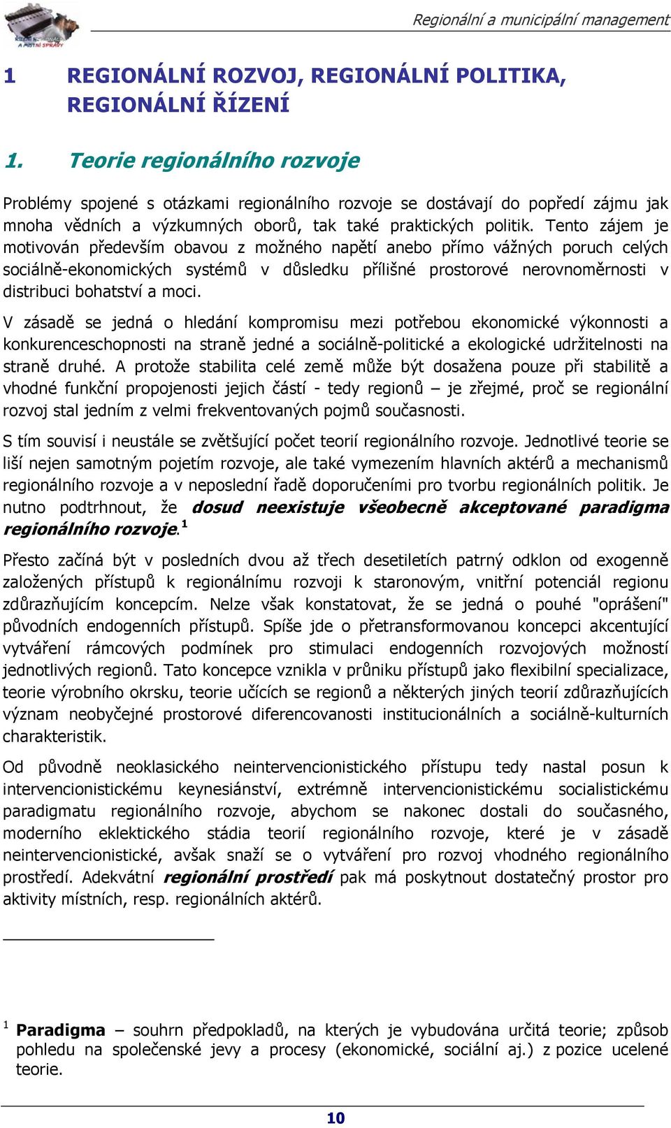 Tento zájem je motivován především obavou z možného napětí anebo přímo vážných poruch celých sociálně-ekonomických systémů v důsledku přílišné prostorové nerovnoměrnosti v distribuci bohatství a moci.