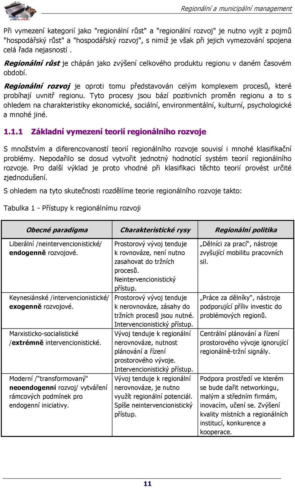 Regionální rozvoj je oproti tomu představován celým komplexem procesů, které probíhají uvnitř regionu.